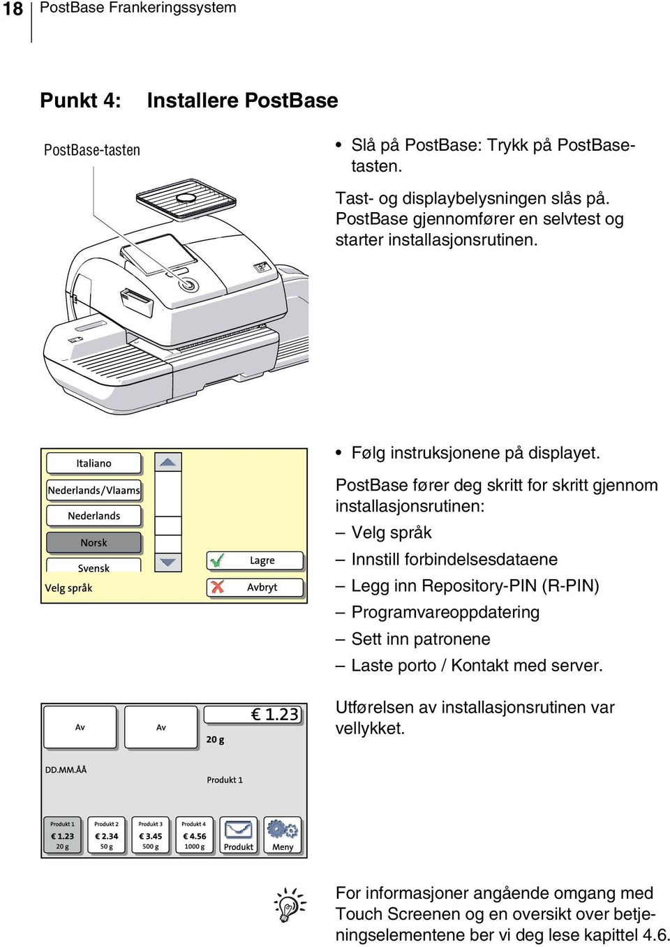 PostBase fører deg skritt for skritt gjennom installasjonsrutinen: Velg språk Innstill forbindelsesdataene Legg inn Repository-PIN (R-PIN)