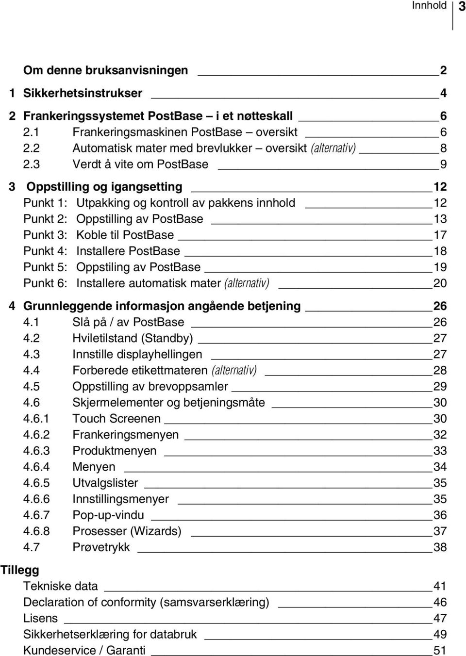 3 Verdt å vite om PostBase 9 3 Oppstilling og igangsetting 12 Punkt 1: Utpakking og kontroll av pakkens innhold 12 Punkt 2: Oppstilling av PostBase 13 Punkt 3: Koble til PostBase 17 Punkt 4: