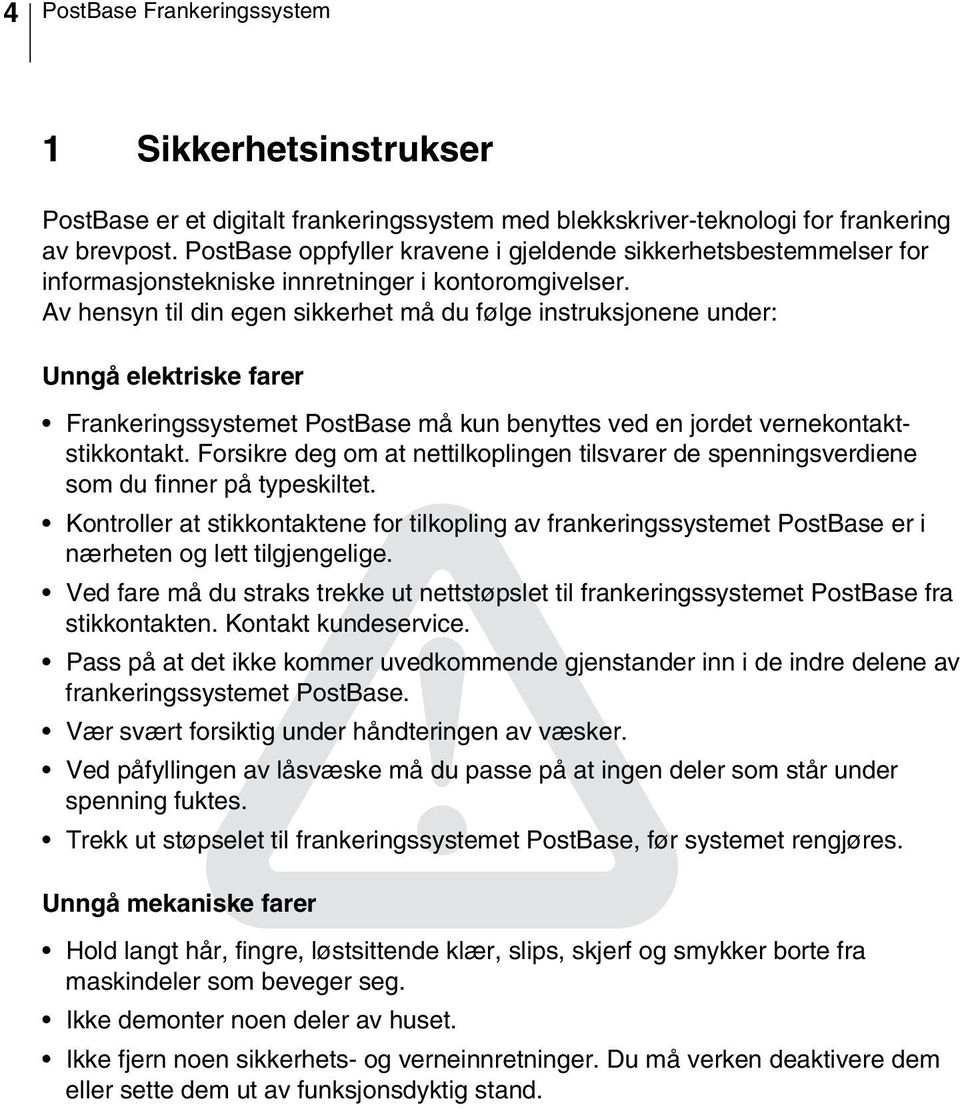 Av hensyn til din egen sikkerhet må du følge instruksjonene under: Unngå elektriske farer Frankeringssystemet PostBase må kun benyttes ved en jordet vernekontaktstikkontakt.