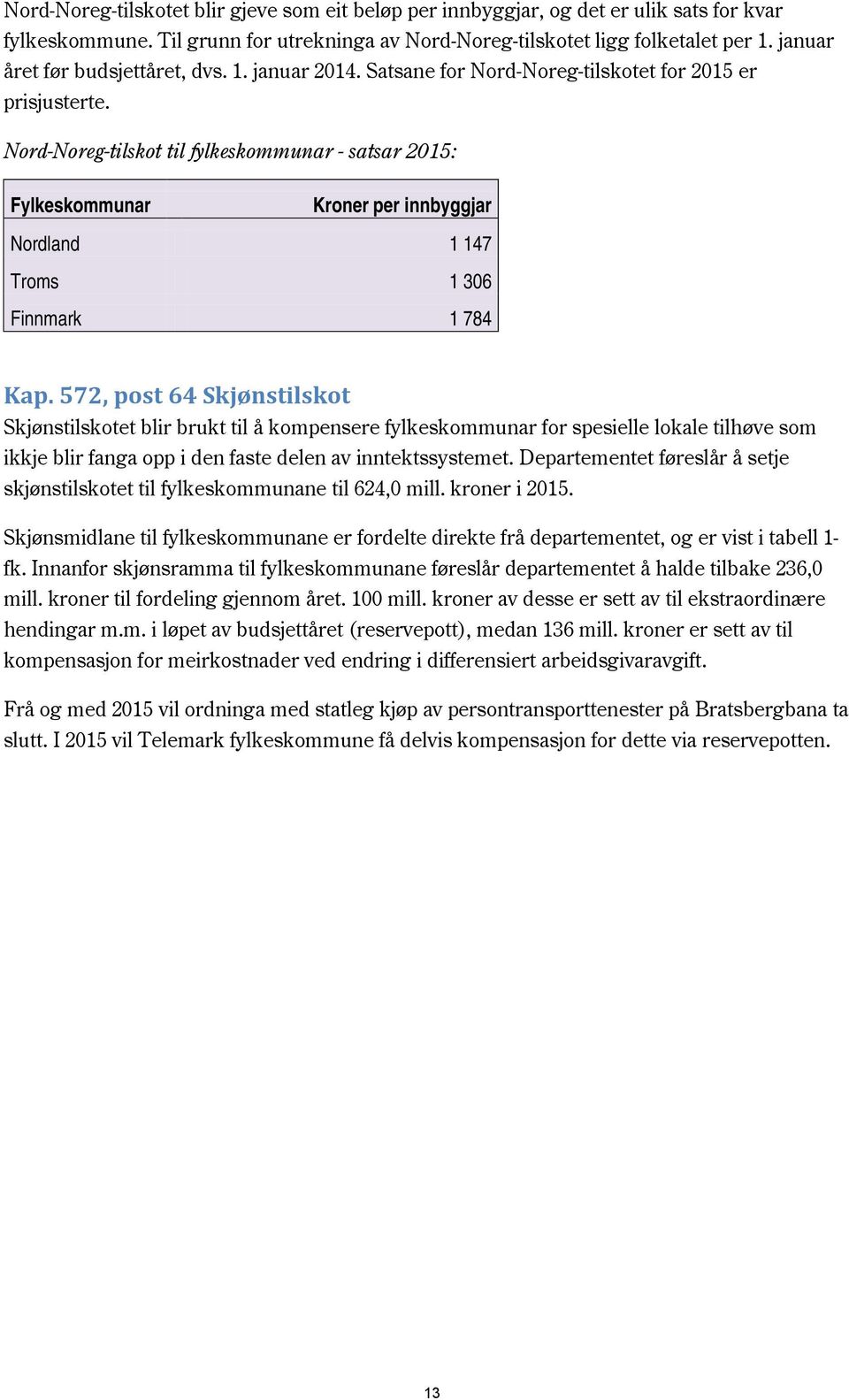 Nord-Noreg-tilskot til fylkeskommunar - satsar 2015: Fylkeskommunar Kroner per innbyggjar Nordland 1 147 Troms 1 306 Finnmark 1 784 Kap.