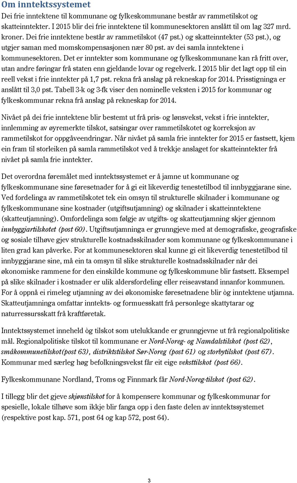 Det er inntekter som kommunane og fylkeskommunane kan rå fritt over, utan andre føringar frå staten enn gjeldande lovar og regelverk.