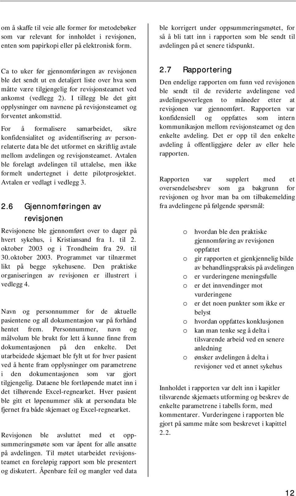 Ca to uker før gjennomføringen av revisjonen ble det sendt ut en detaljert liste over hva som måtte være tilgjengelig for revisjonsteamet ved ankomst (vedlegg 2).