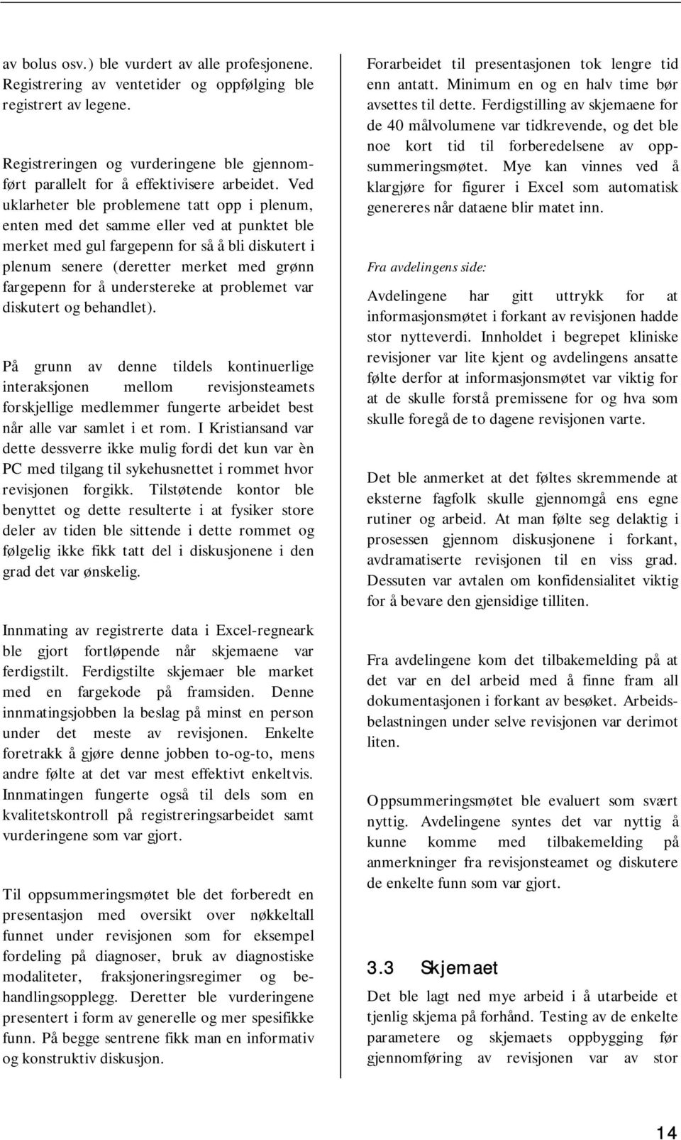 Ved uklarheter ble problemene tatt opp i plenum, enten med det samme eller ved at punktet ble merket med gul fargepenn for så å bli diskutert i plenum senere (deretter merket med grønn fargepenn for