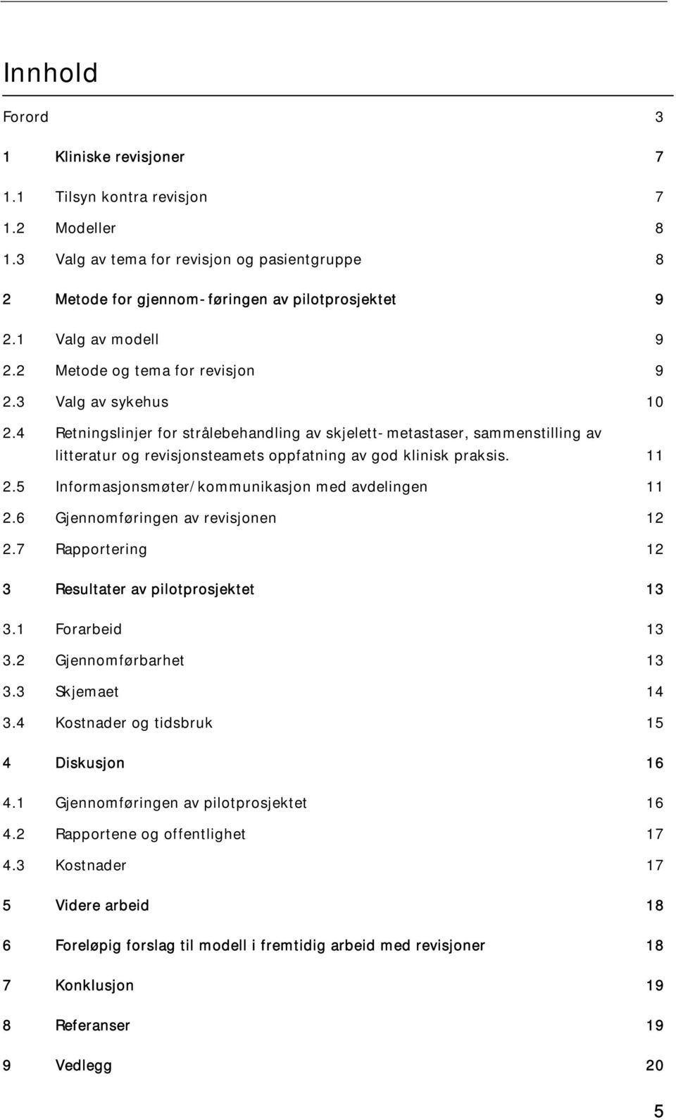 4 Retningslinjer for strålebehandling av skjelett-metastaser, sammenstilling av litteratur og revisjonsteamets oppfatning av god klinisk praksis. 11 2.