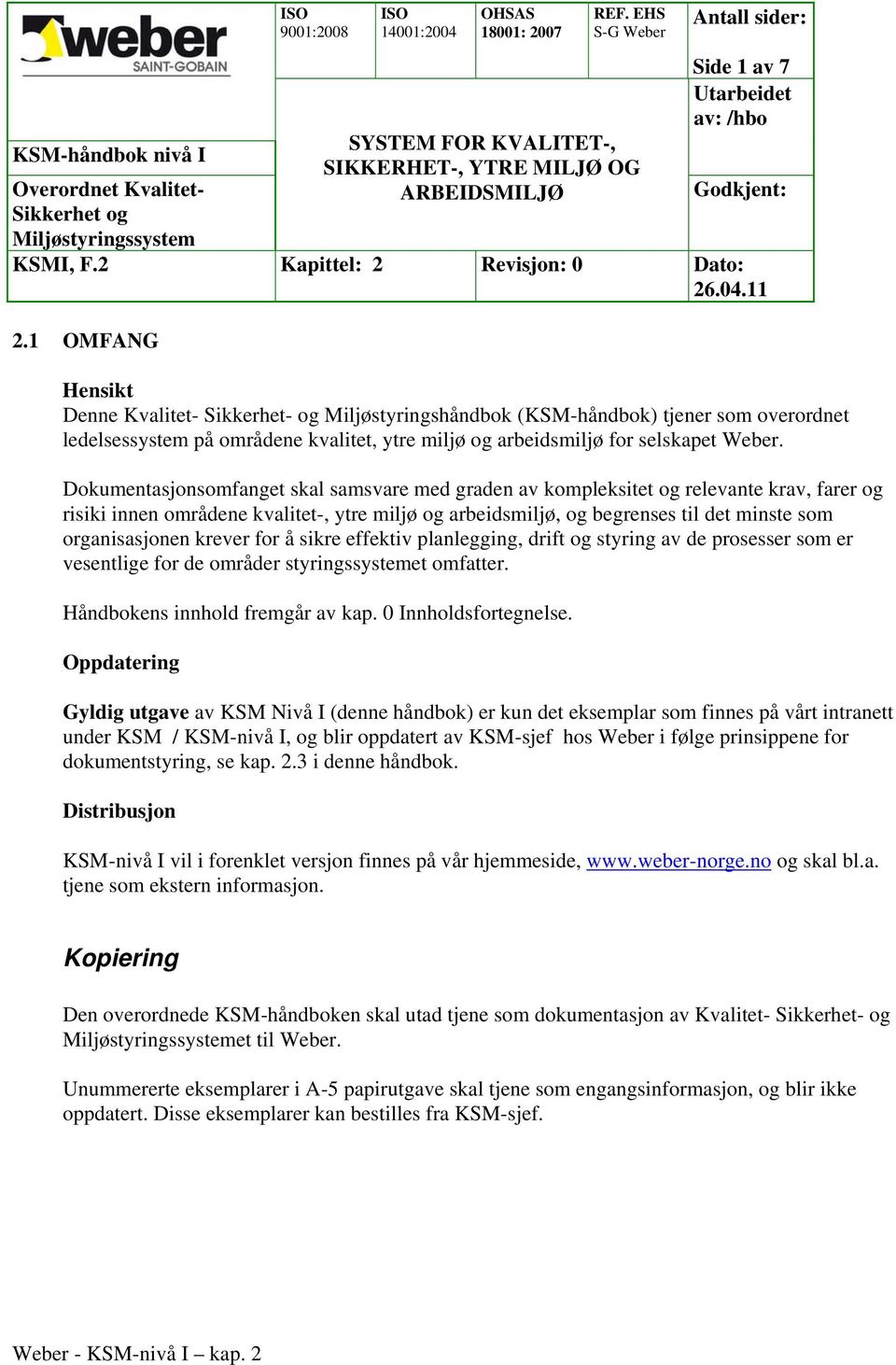 krever for å sikre effektiv planlegging, drift og styring av de prosesser som er vesentlige for de områder styringssystemet omfatter. Håndbokens innhold fremgår av kap. 0 Innholdsfortegnelse.