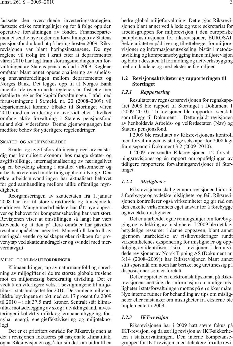 De nye reglene vil trolig tre i kraft etter at departementet våren 2010 har lagt fram stortingsmeldingen om forvaltningen av Statens pensjonsfond i 2009.