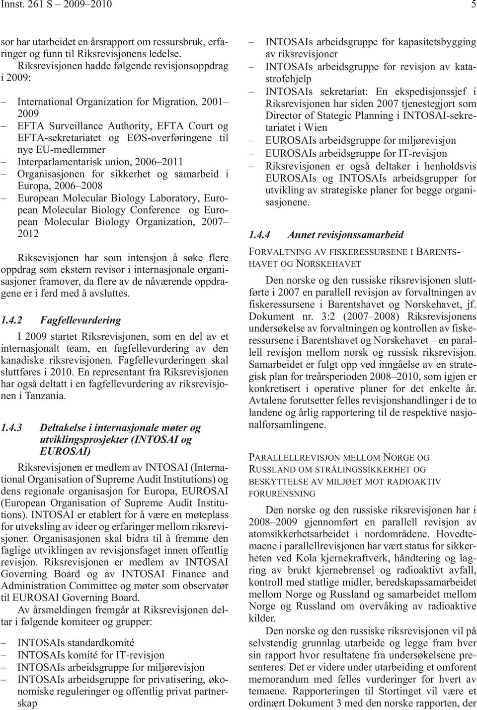 EU-medlemmer Interparlamentarisk union, 2006 2011 Organisasjonen for sikkerhet og samarbeid i Europa, 2006 2008 European Molecular Biology Laboratory, European Molecular Biology Conference og