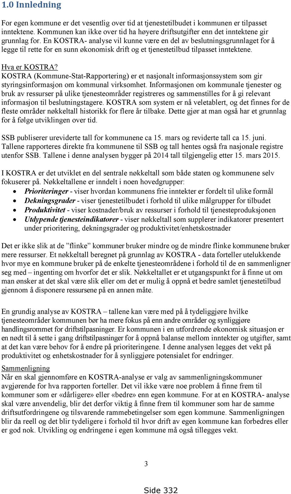 En KOSTRA- analyse vil kunne være en del av beslutningsgrunnlaget for å legge til rette for en sunn økonomisk drift og et tjenestetilbud tilpasset inntektene. Hva er KOSTRA?