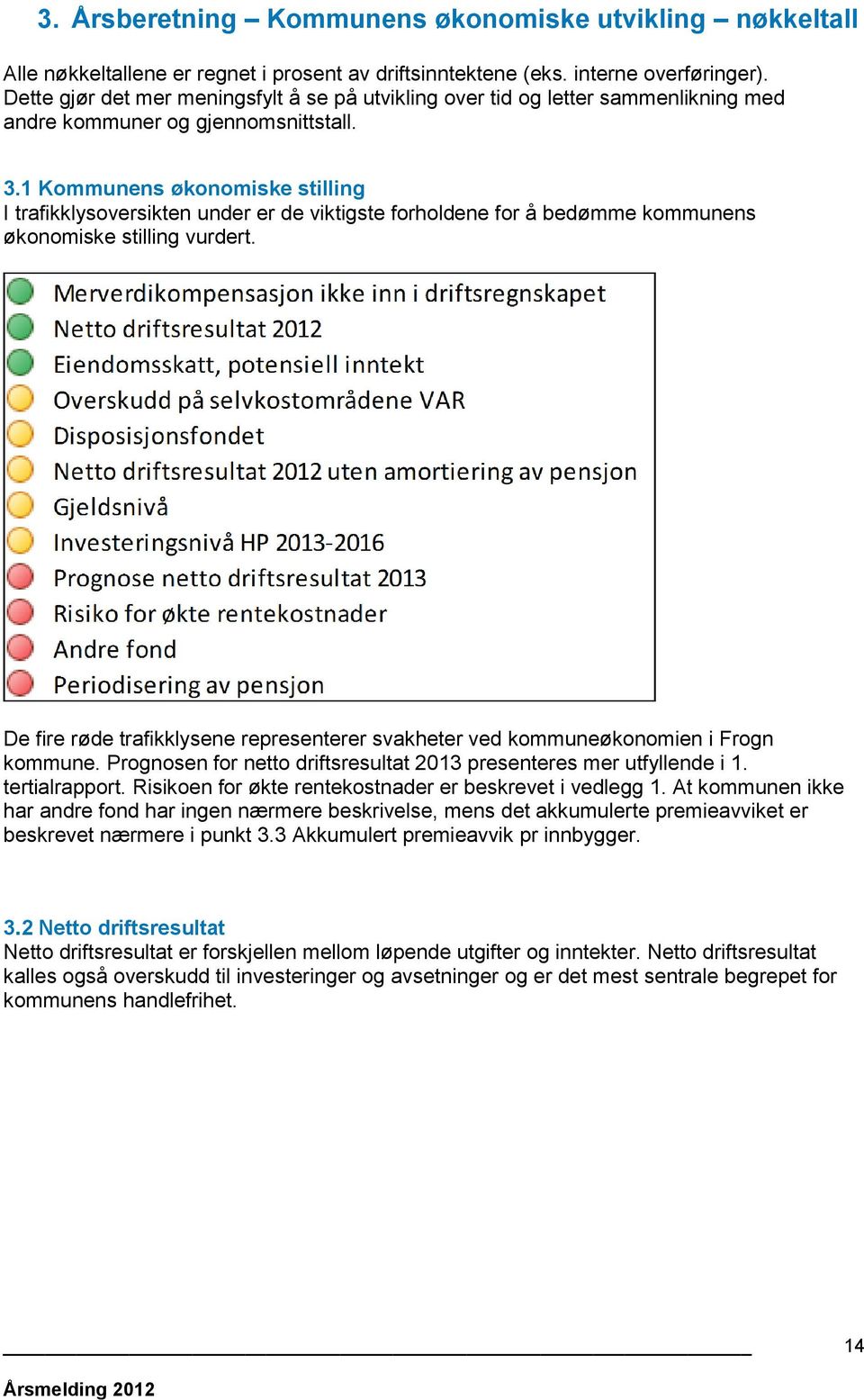 1 Kommunens økonomiske stilling I trafikklysoversikten under er de viktigste forholdene for å bedømme kommunens økonomiske stilling vurdert.