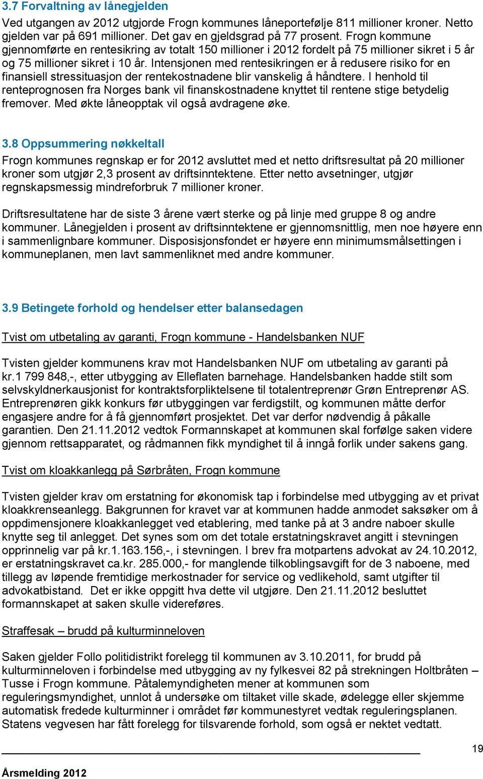 Intensjonen med rentesikringen er å redusere risiko for en finansiell stressituasjon der rentekostnadene blir vanskelig å håndtere.