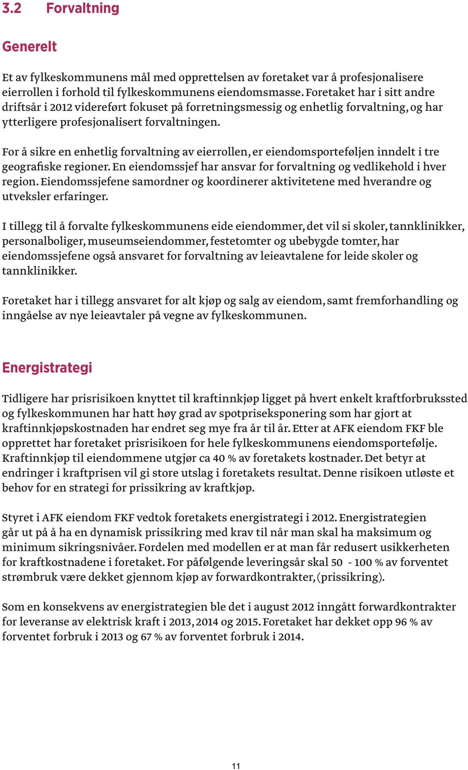 For å sikre en enhetlig forvaltning av eierrollen, er eiendomsporteføljen inndelt i tre geografiske regioner. En eiendomssjef har ansvar for forvaltning og vedlikehold i hver region.