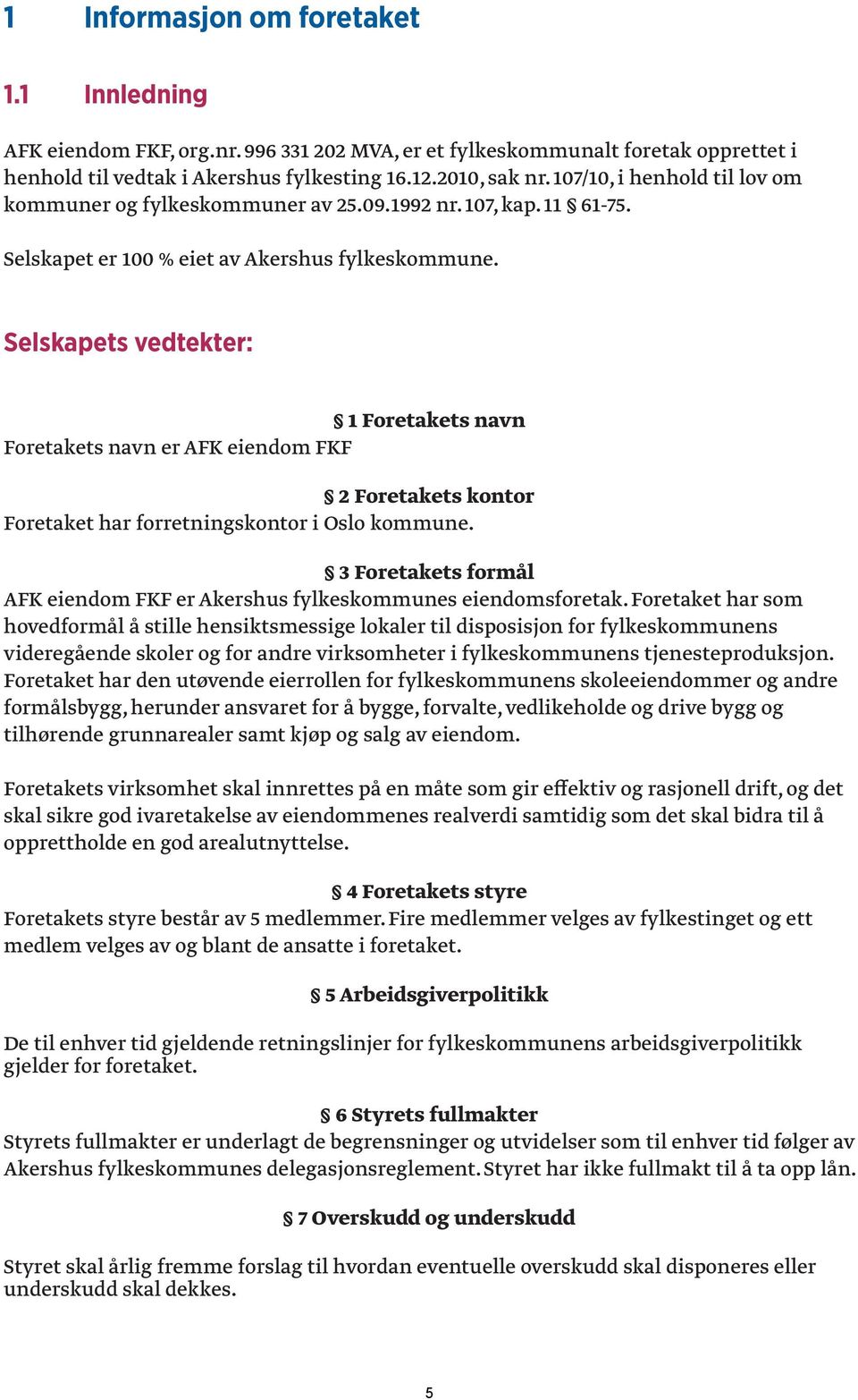 Selskapets vedtekter: 1 Foretakets navn Foretakets navn er AFK eiendom FKF 2 Foretakets kontor Foretak et har forretningskontor i Oslo kommune.