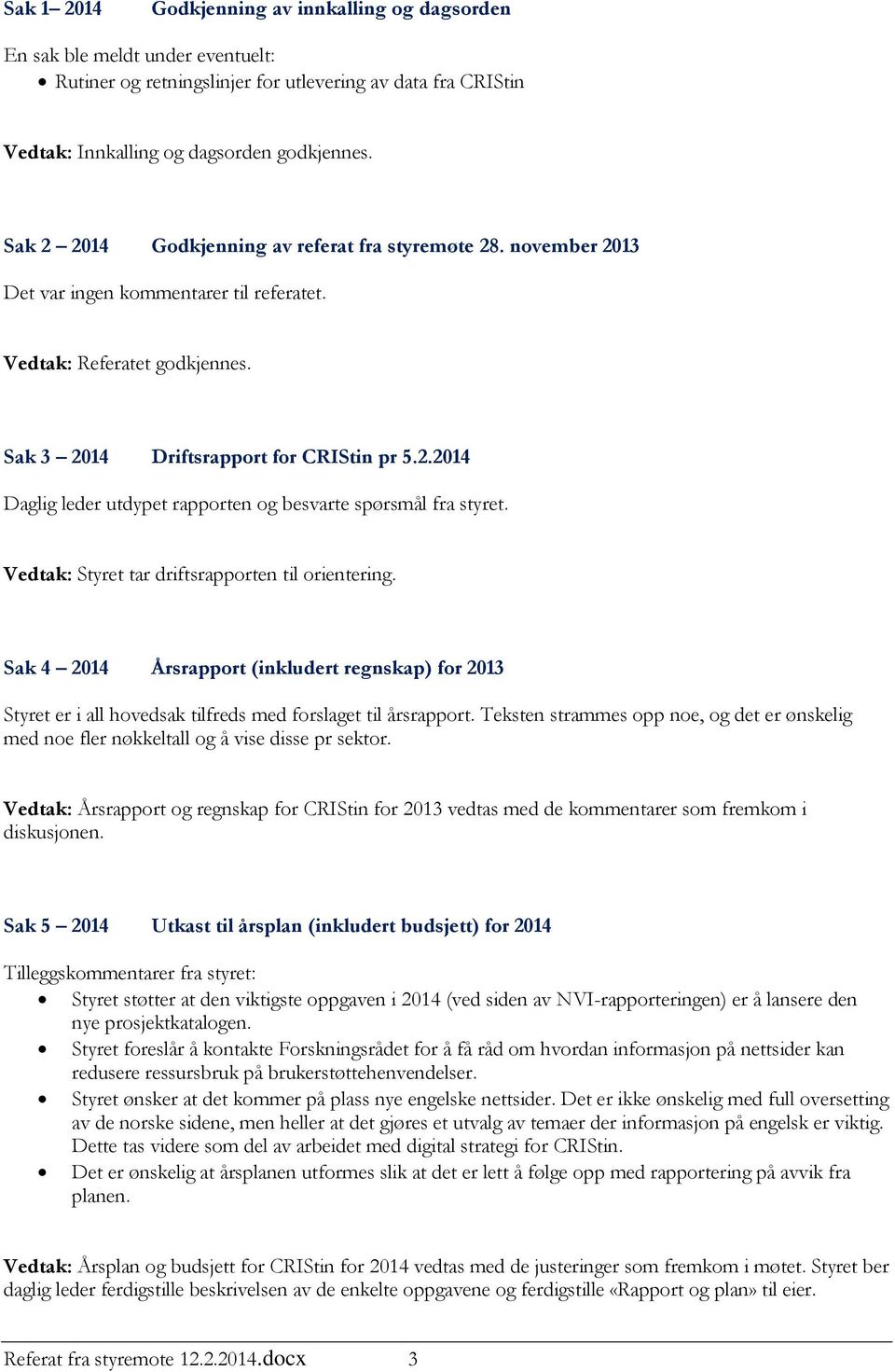 Vedtak: Styret tar driftsrapporten til orientering. Sak 4 2014 Årsrapport (inkludert regnskap) for 2013 Styret er i all hovedsak tilfreds med forslaget til årsrapport.