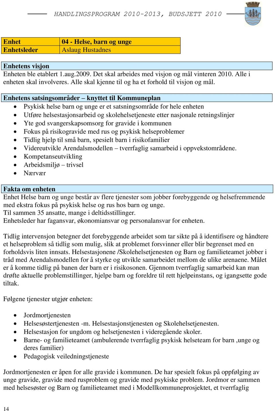 Enhetens satsingsområder knyttet til Kommuneplan Psykisk helse barn og unge er et satsningsområde for hele enheten Utføre helsestasjonsarbeid og skolehelsetjeneste etter nasjonale retningslinjer Yte