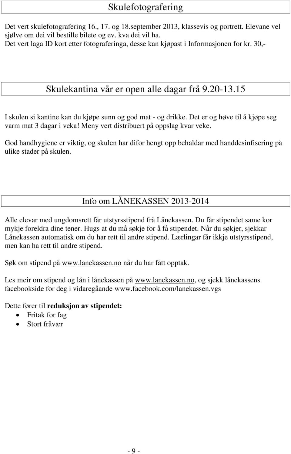 15 I skulen si kantine kan du kjøpe sunn og god mat - og drikke. Det er og høve til å kjøpe seg varm mat 3 dagar i veka! Meny vert distribuert på oppslag kvar veke.