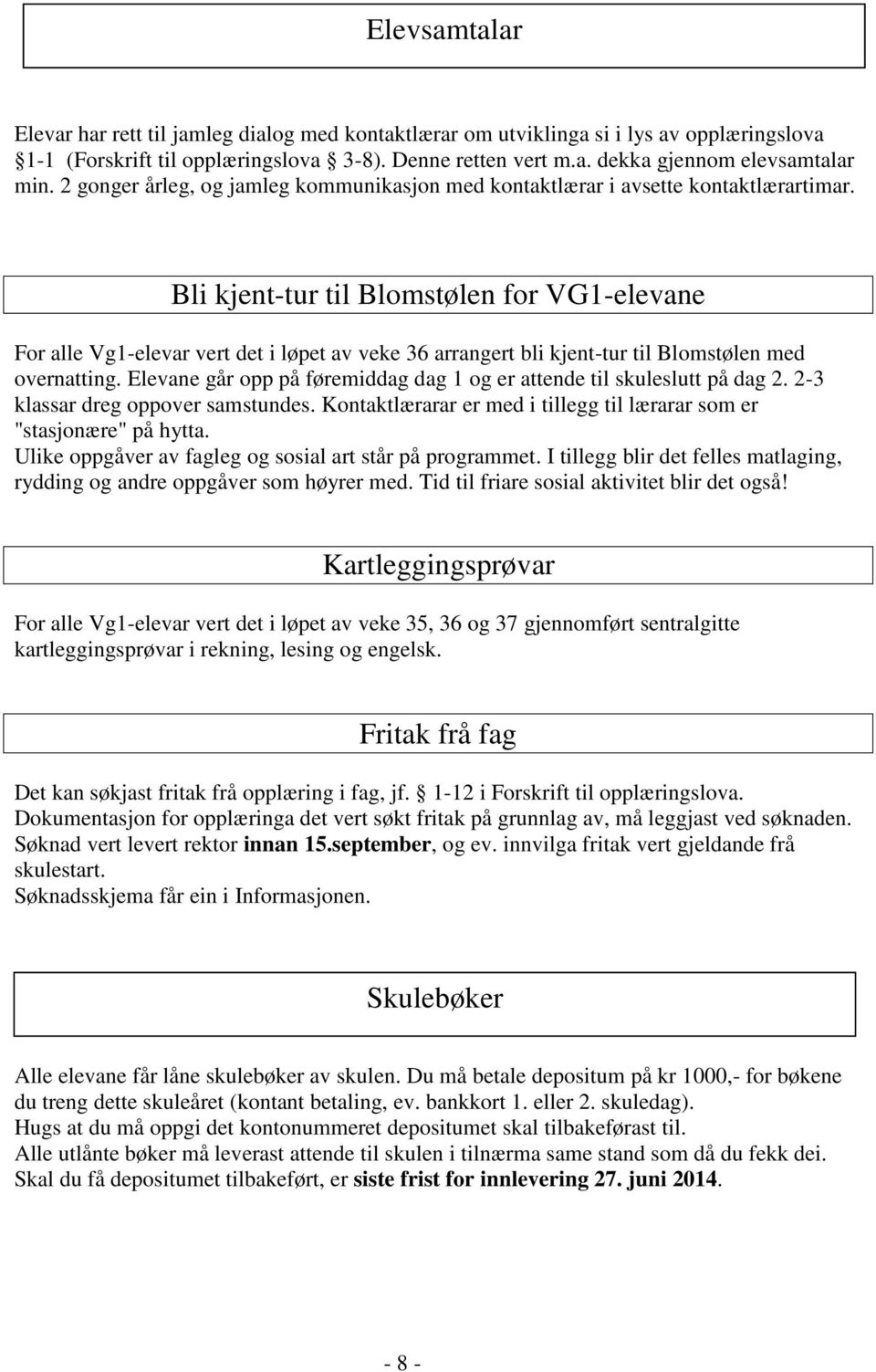 Bli kjent-tur til Blomstølen for VG1-elevane For alle Vg1-elevar vert det i løpet av veke 36 arrangert bli kjent-tur til Blomstølen med overnatting.