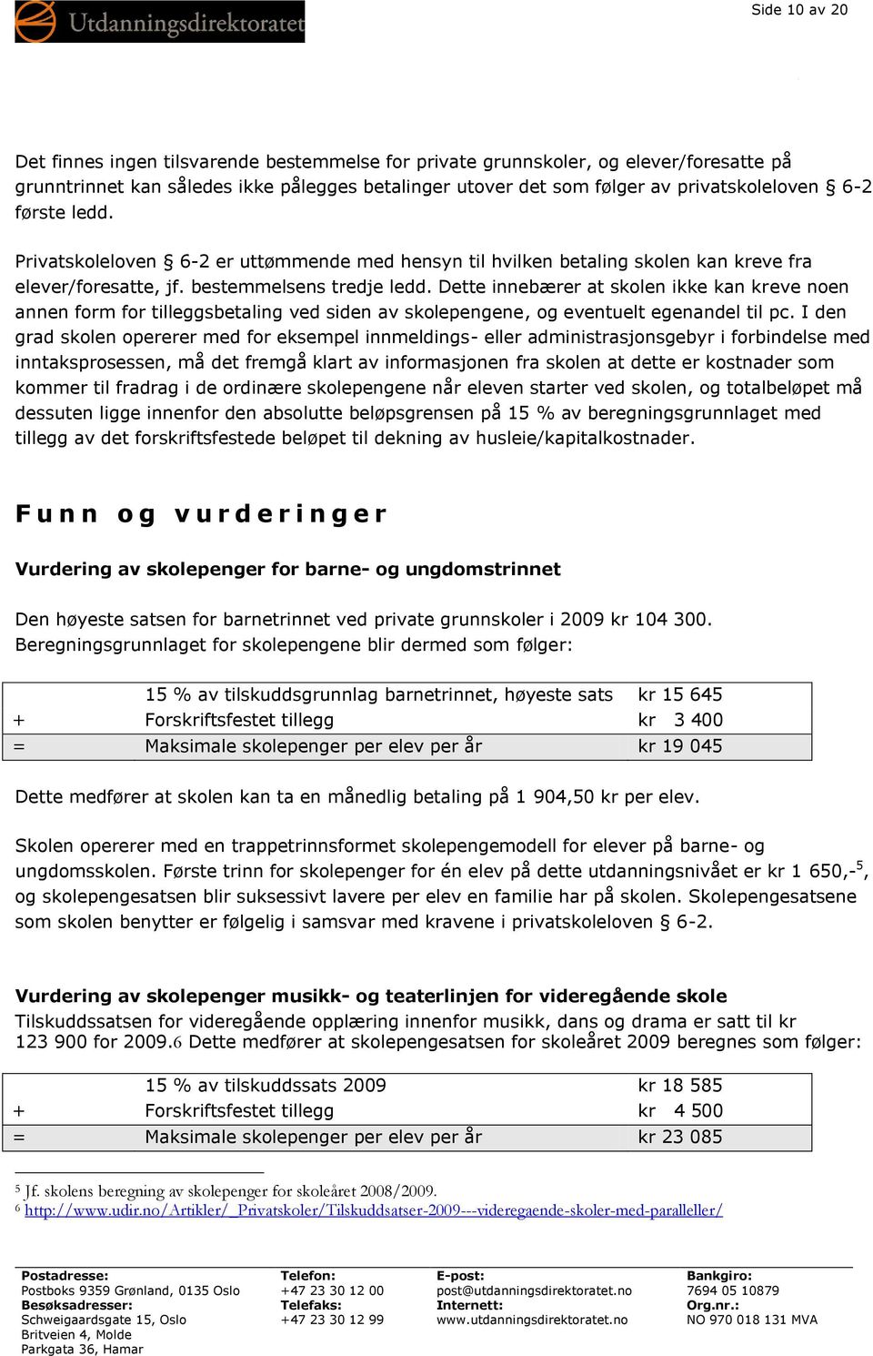 Dette innebærer at skolen ikke kan kreve noen annen form for tilleggsbetaling ved siden av skolepengene, og eventuelt egenandel til pc.