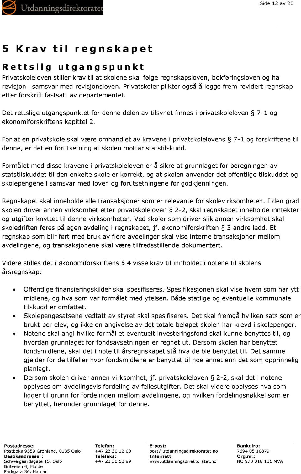 Det rettslige utgangspunktet for denne delen av tilsynet finnes i privatskoleloven 7-1 og økonomiforskriftens kapittel 2.