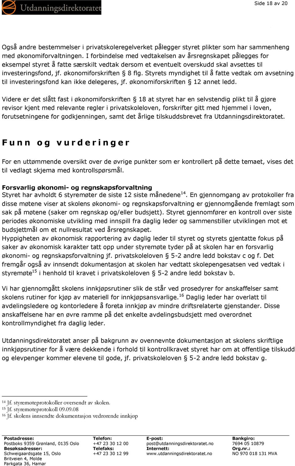 Styrets myndighet til å fatte vedtak om avsetning til investeringsfond kan ikke delegeres, jf. økonomiforskriften 12 annet ledd.