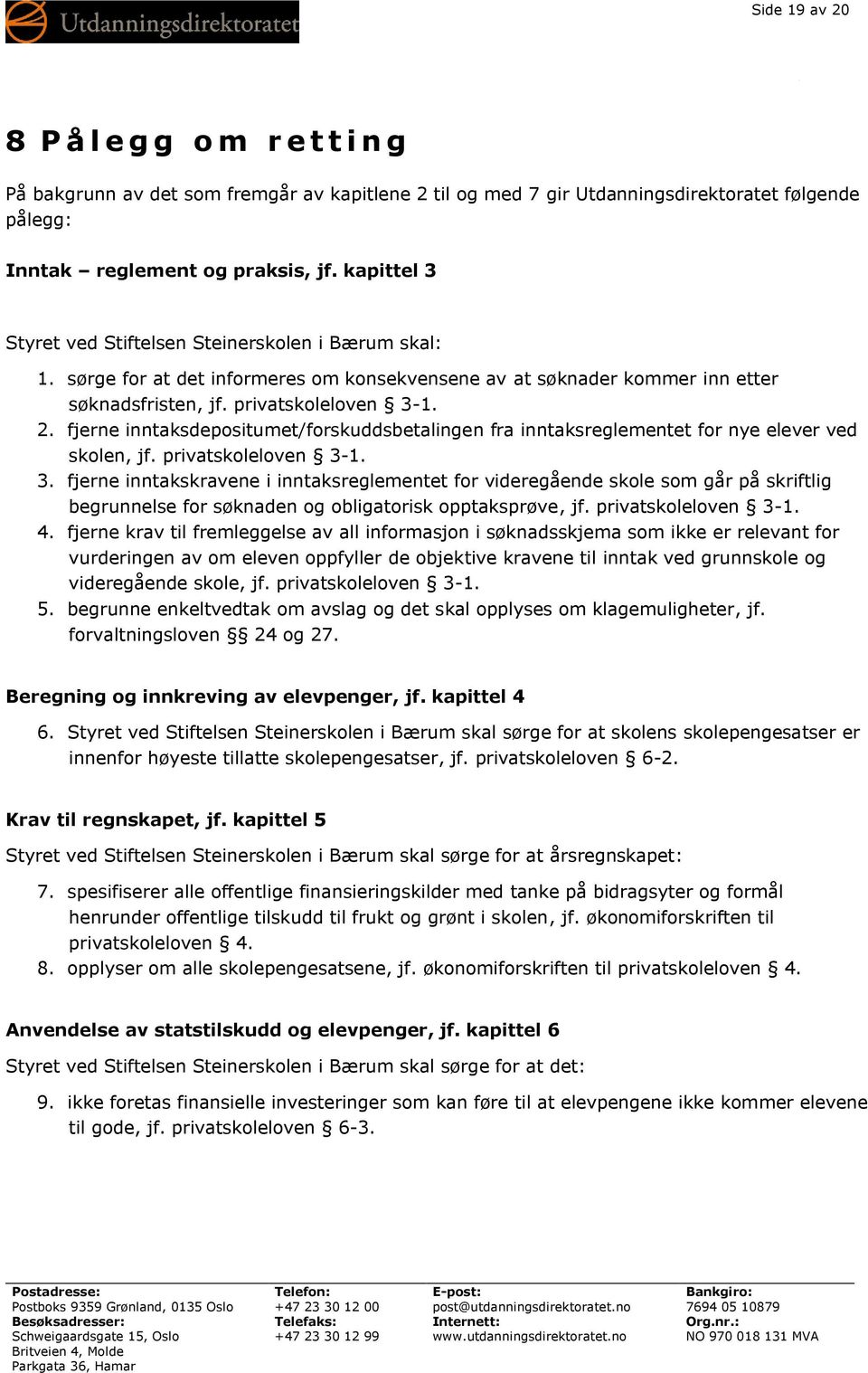 fjerne inntaksdepositumet/forskuddsbetalingen fra inntaksreglementet for nye elever ved skolen, jf. privatskoleloven 3-