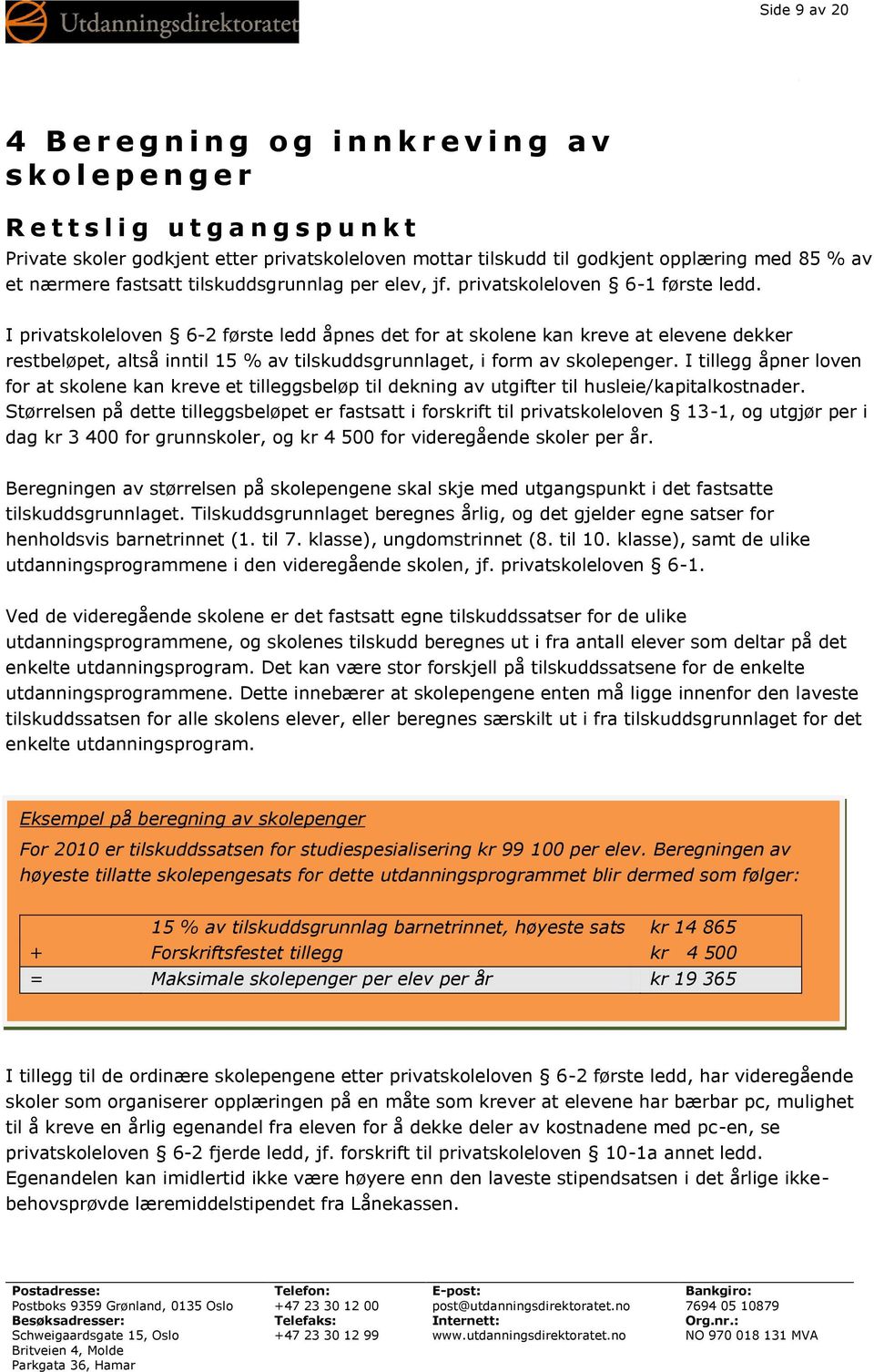 I privatskoleloven 6-2 første ledd åpnes det for at skolene kan kreve at elevene dekker restbeløpet, altså inntil 15 % av tilskuddsgrunnlaget, i form av skolepenger.