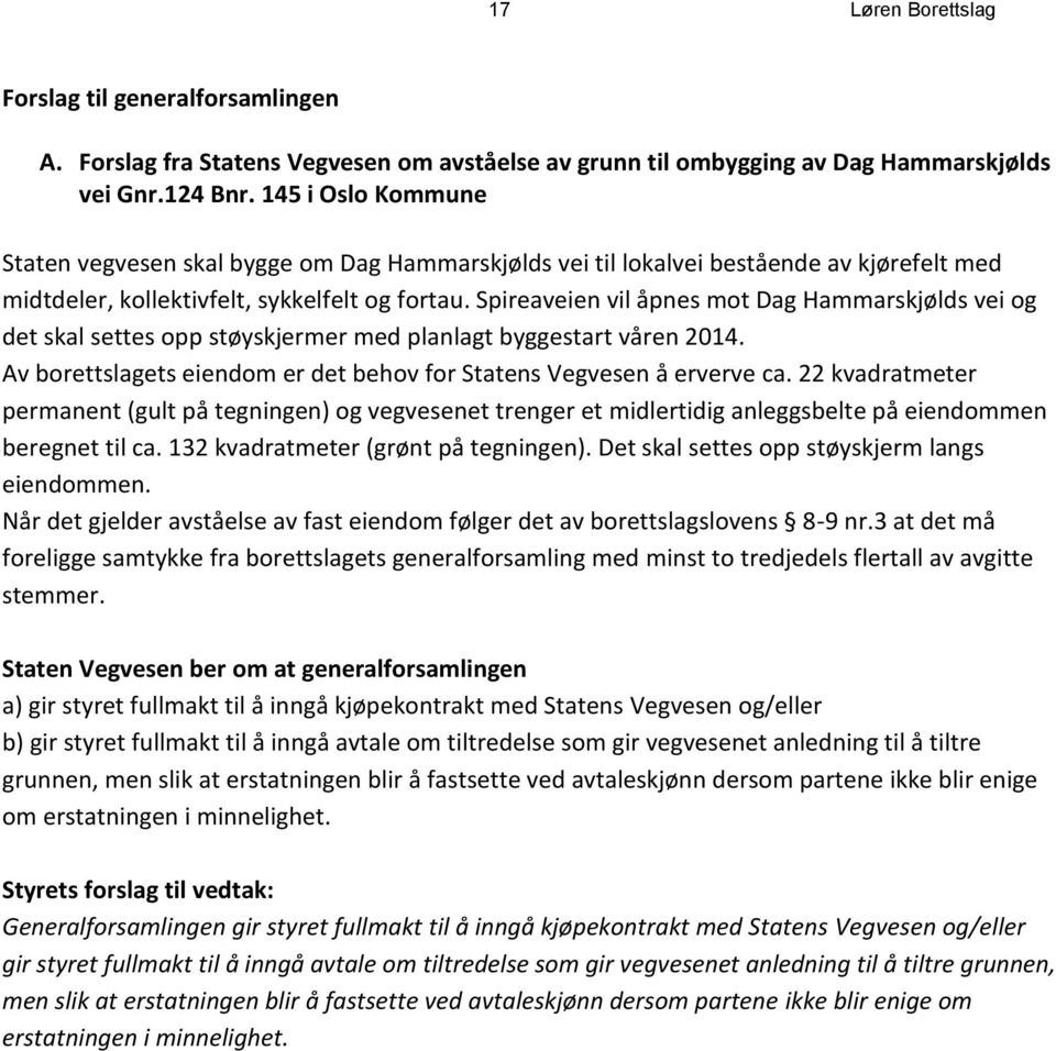 Spireaveien vil åpnes mot Dag Hammarskjølds vei og det skal settes opp støyskjermer med planlagt byggestart våren 2014. Av borettslagets eiendom er det behov for Statens Vegvesen å erverve ca.