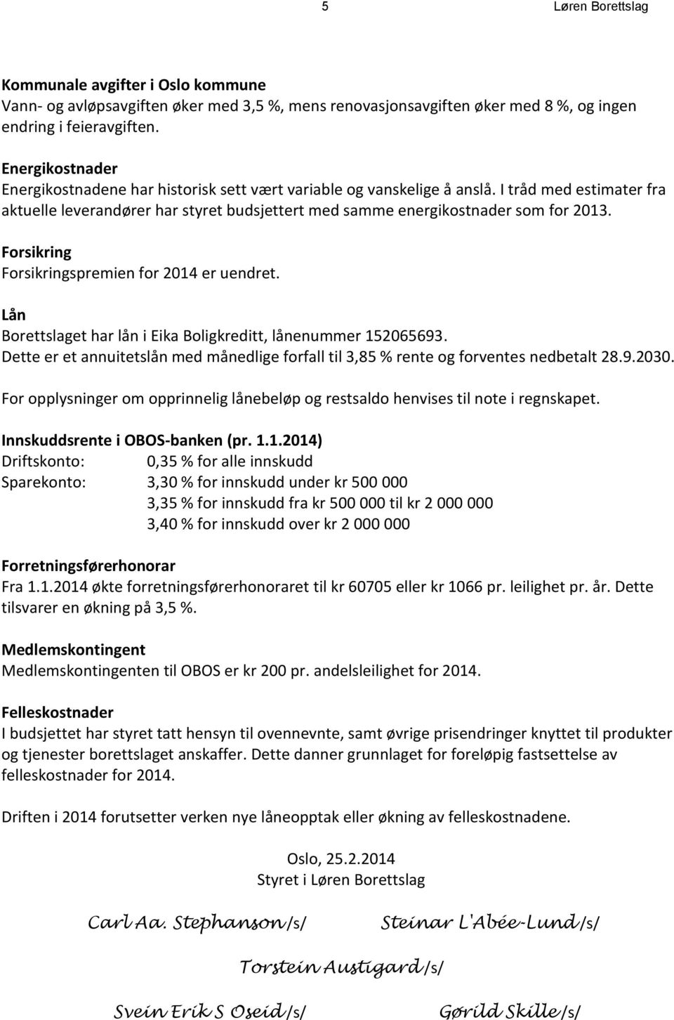 Forsikring Forsikringspremien for 2014 er uendret. Lån Borettslaget har lån i Eika Boligkreditt, lånenummer 152065693.