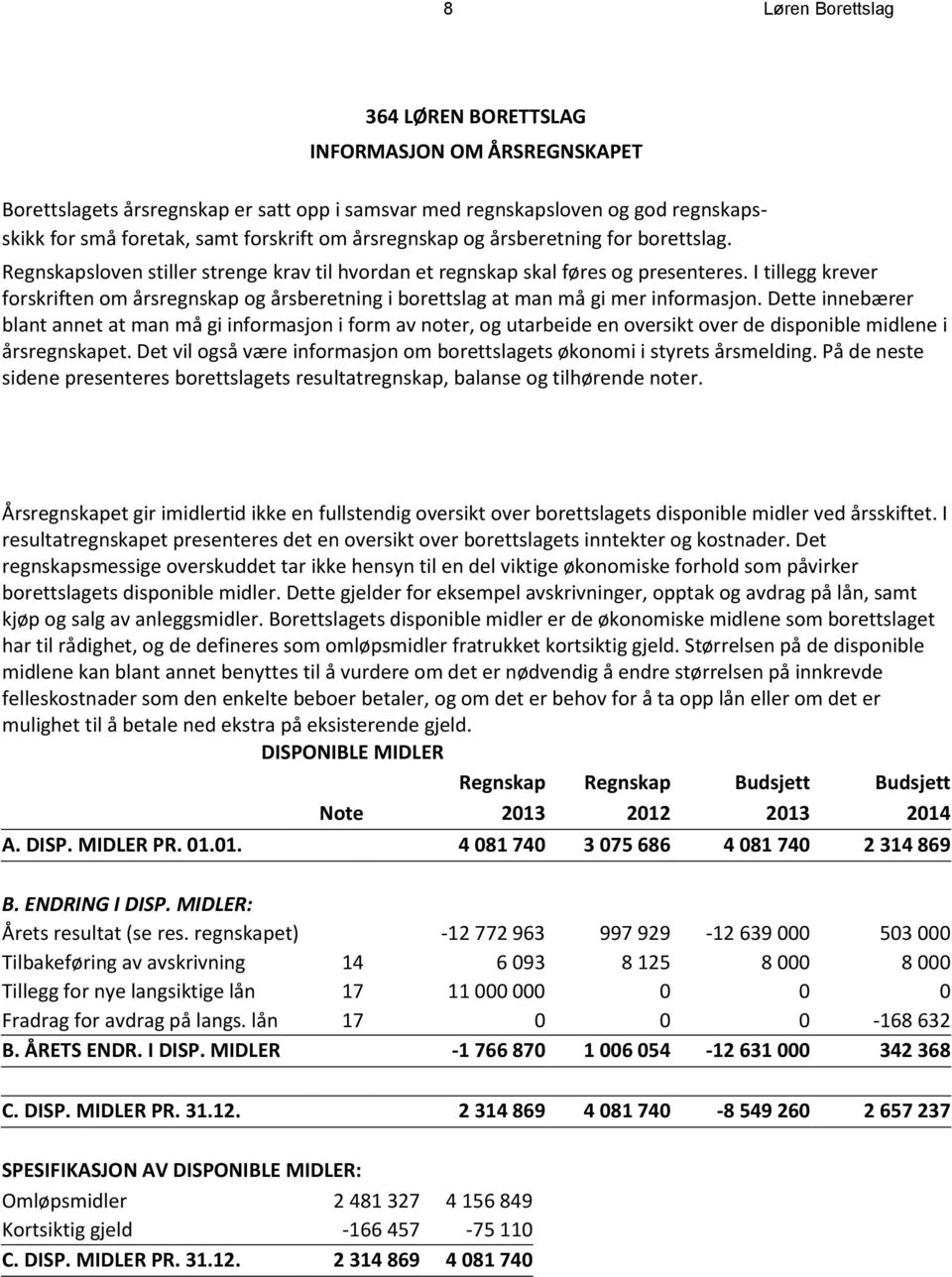 I tillegg krever forskriften om årsregnskap og årsberetning i borettslag at man må gi mer informasjon.