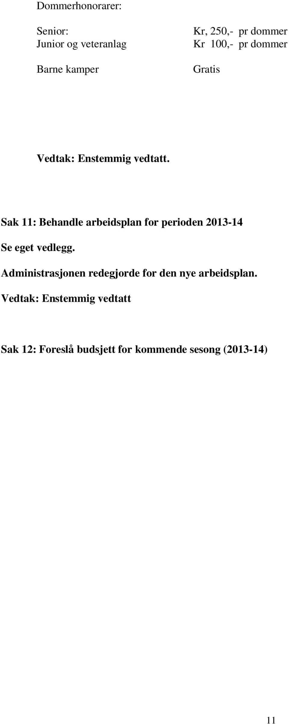 2013-14 Se eget vedlegg. Administrasjonen redegjorde for den nye arbeidsplan.