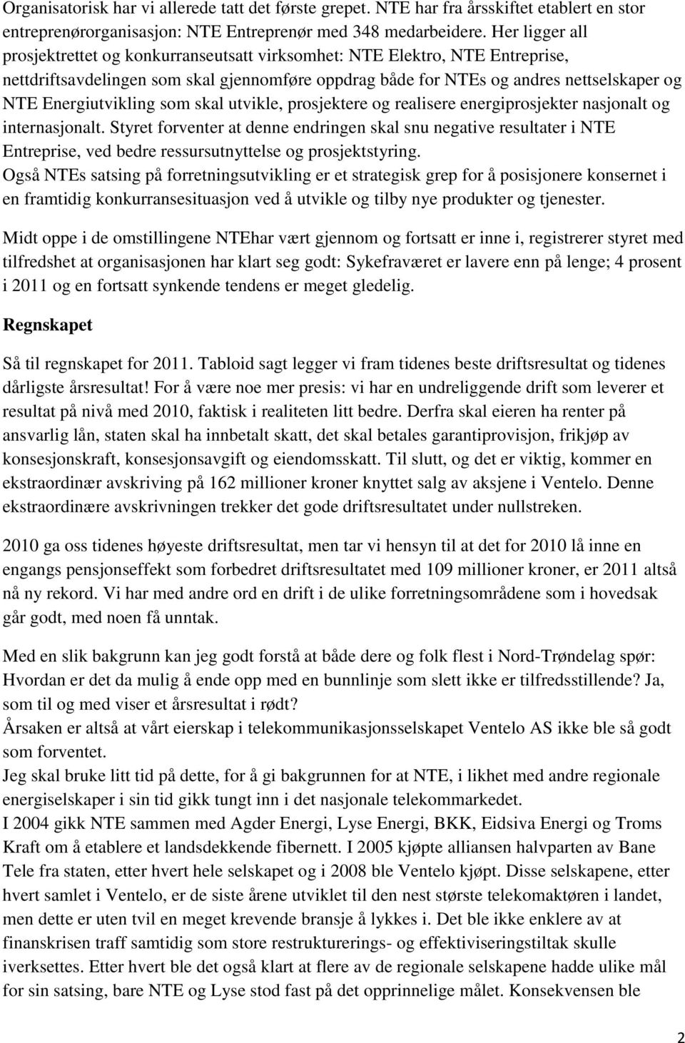 Energiutvikling som skal utvikle, prosjektere og realisere energiprosjekter nasjonalt og internasjonalt.