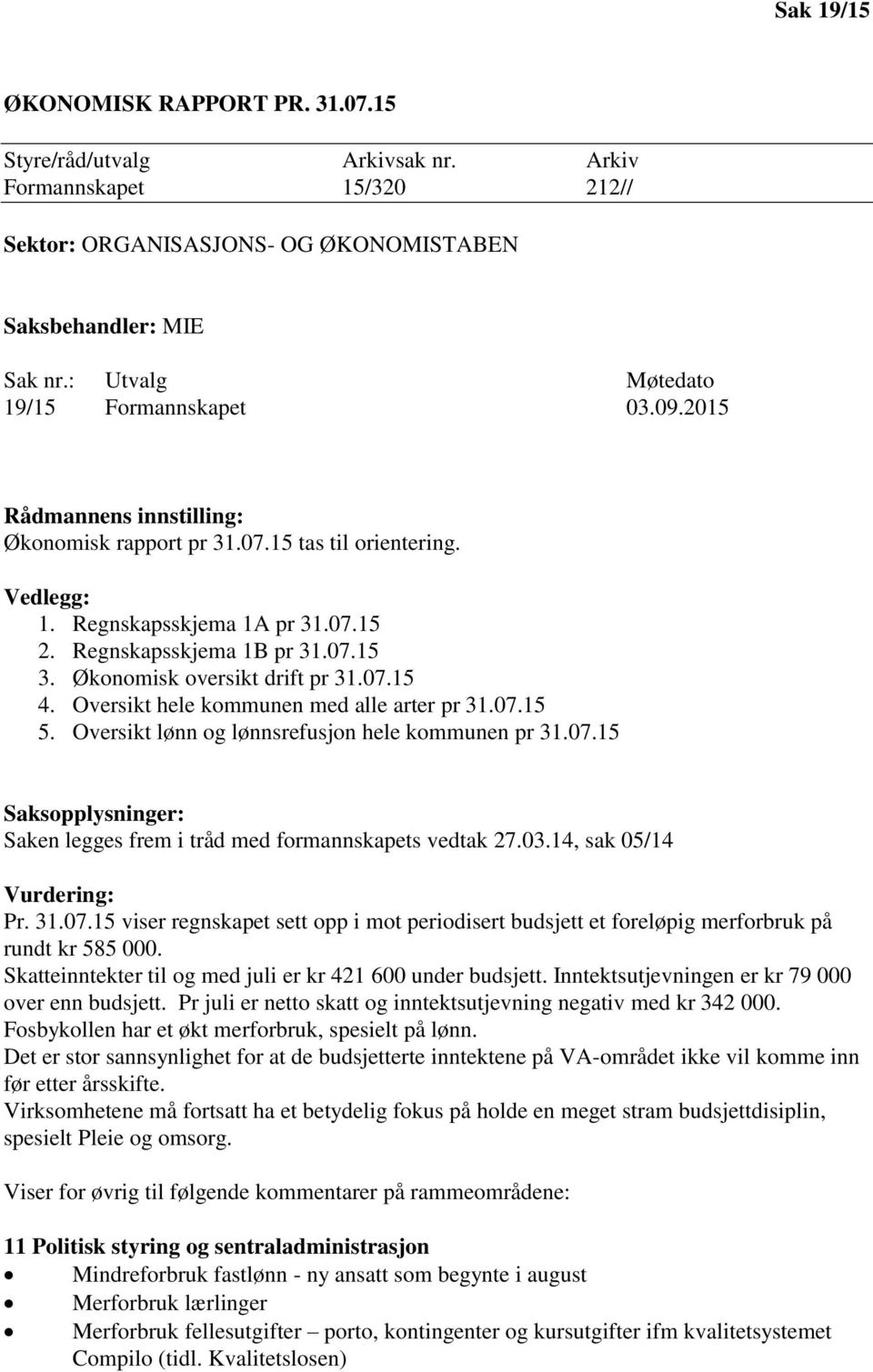 Økonomisk oversikt drift pr 31.07.15 4. Oversikt hele kommunen med alle arter pr 31.07.15 5. Oversikt lønn og lønnsrefusjon hele kommunen pr 31.07.15 Saksopplysninger: Saken legges frem i tråd med formannskapets vedtak 27.