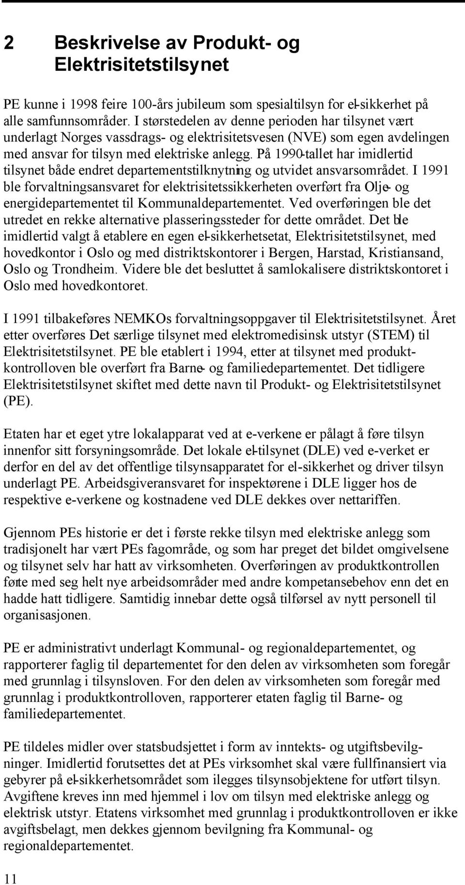 På 1990-tallet har imidlertid tilsynet både endret departementstilknytning og utvidet ansvarsområdet.