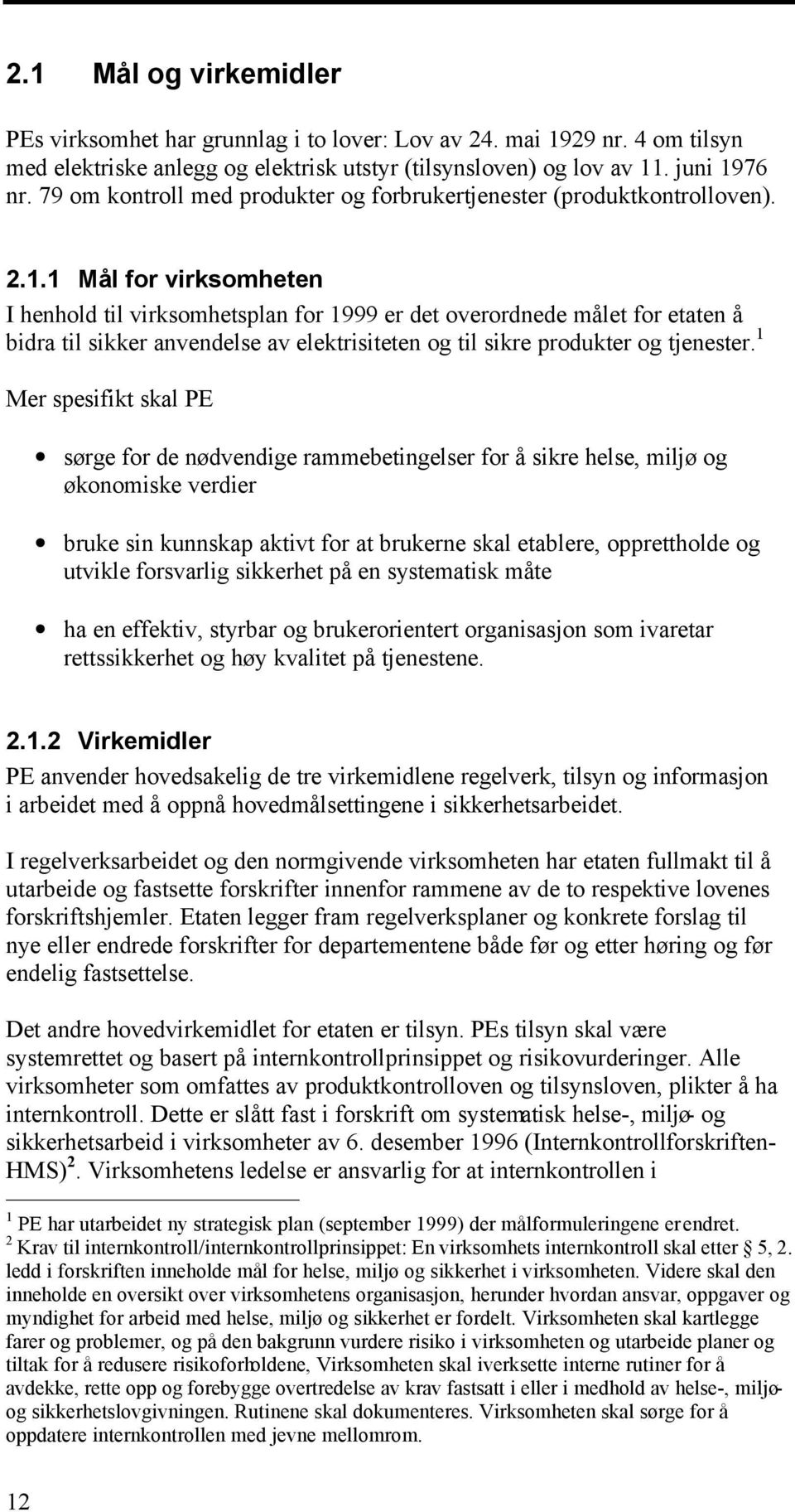 1 Mål for virksomheten I henhold til virksomhetsplan for 1999 er det overordnede målet for etaten å bidra til sikker anvendelse av elektrisiteten og til sikre produkter og tjenester.