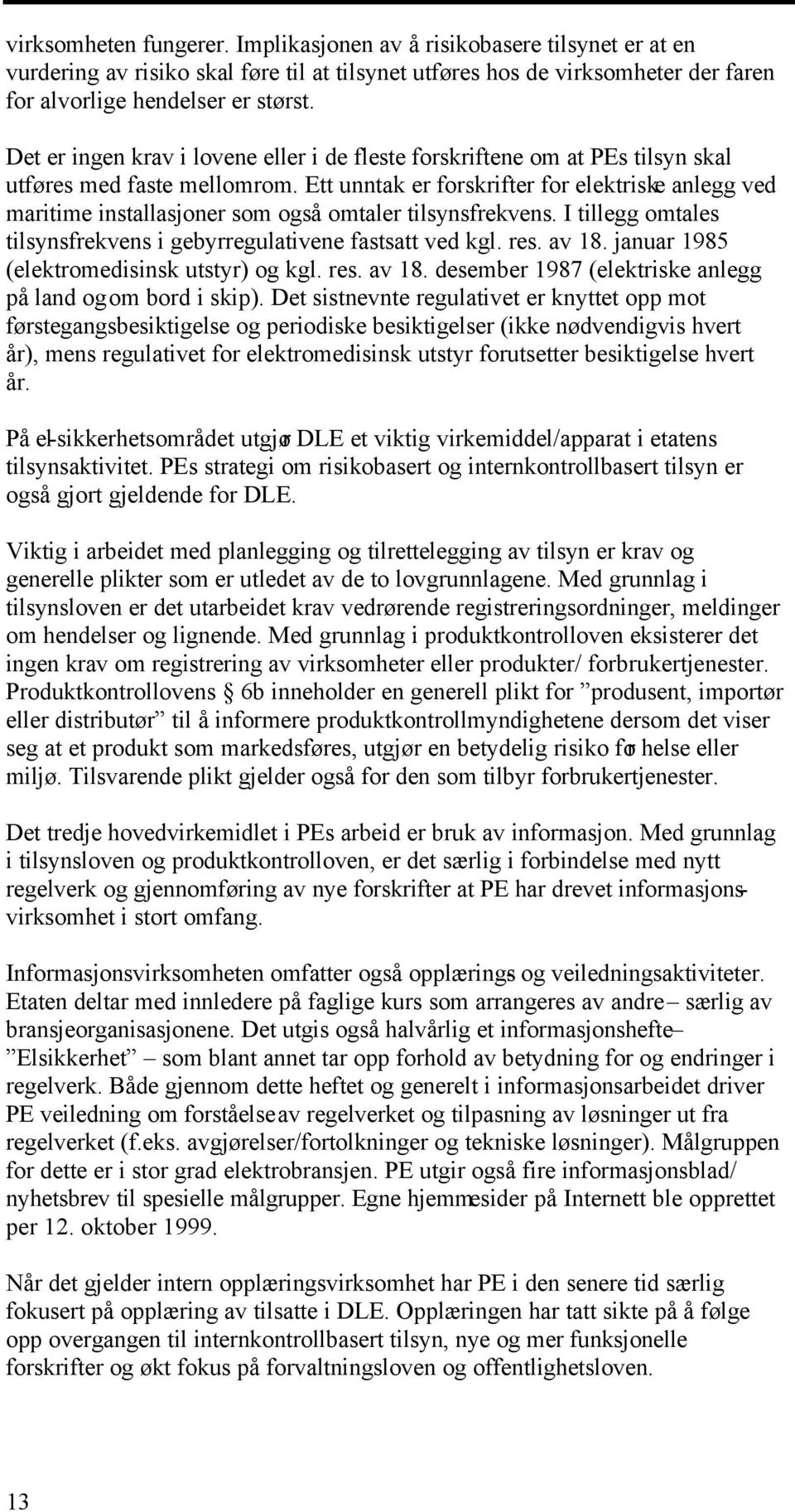 Ett unntak er forskrifter for elektriske anlegg ved maritime installasjoner som også omtaler tilsynsfrekvens. I tillegg omtales tilsynsfrekvens i gebyrregulativene fastsatt ved kgl. res. av 18.