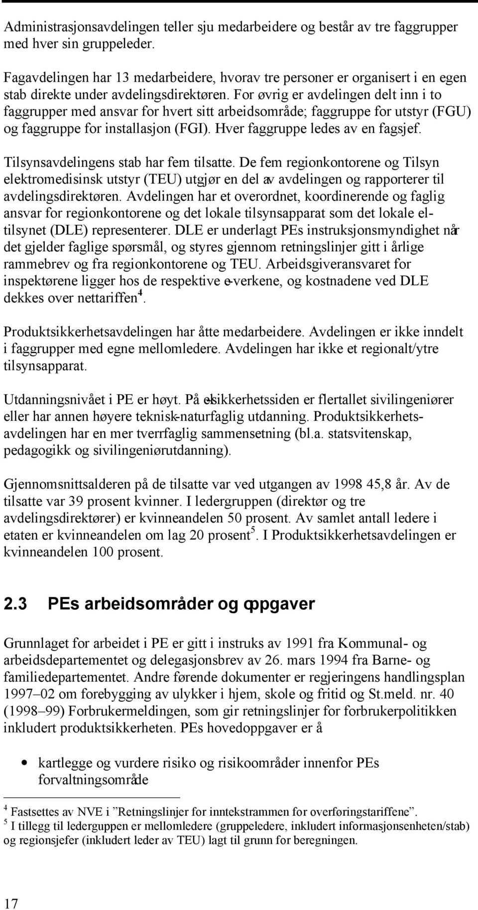 For øvrig er avdelingen delt inn i to faggrupper med ansvar for hvert sitt arbeidsområde; faggruppe for utstyr (FGU) og faggruppe for installasjon (FGI). Hver faggruppe ledes av en fagsjef.