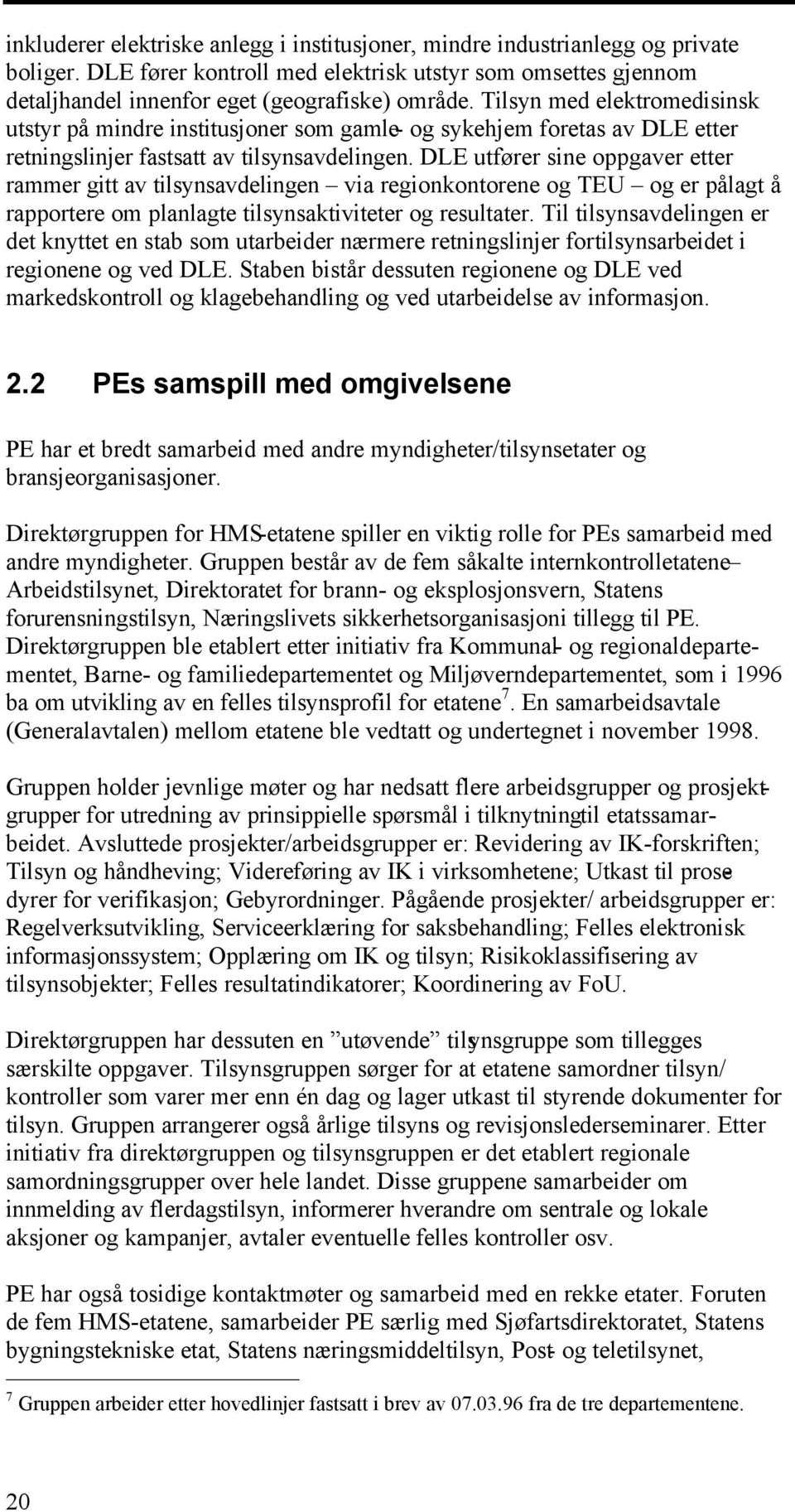 DLE utfører sine oppgaver etter rammer gitt av tilsynsavdelingen via regionkontorene og TEU og er pålagt å rapportere om planlagte tilsynsaktiviteter og resultater.