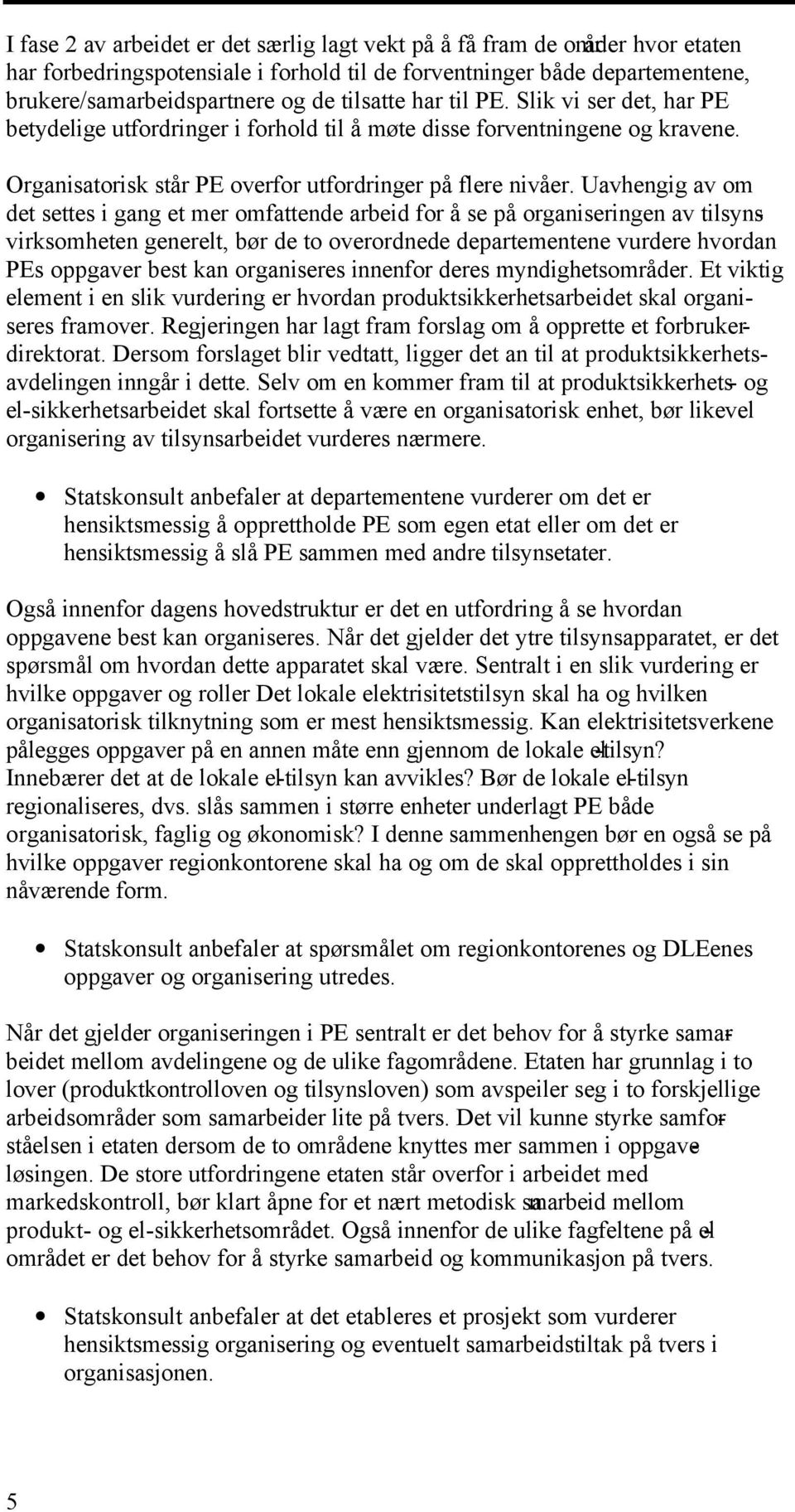 Uavhengig av om det settes i gang et mer omfattende arbeid for å se på organiseringen av tilsynsvirksomheten generelt, bør de to overordnede departementene vurdere hvordan PEs oppgaver best kan