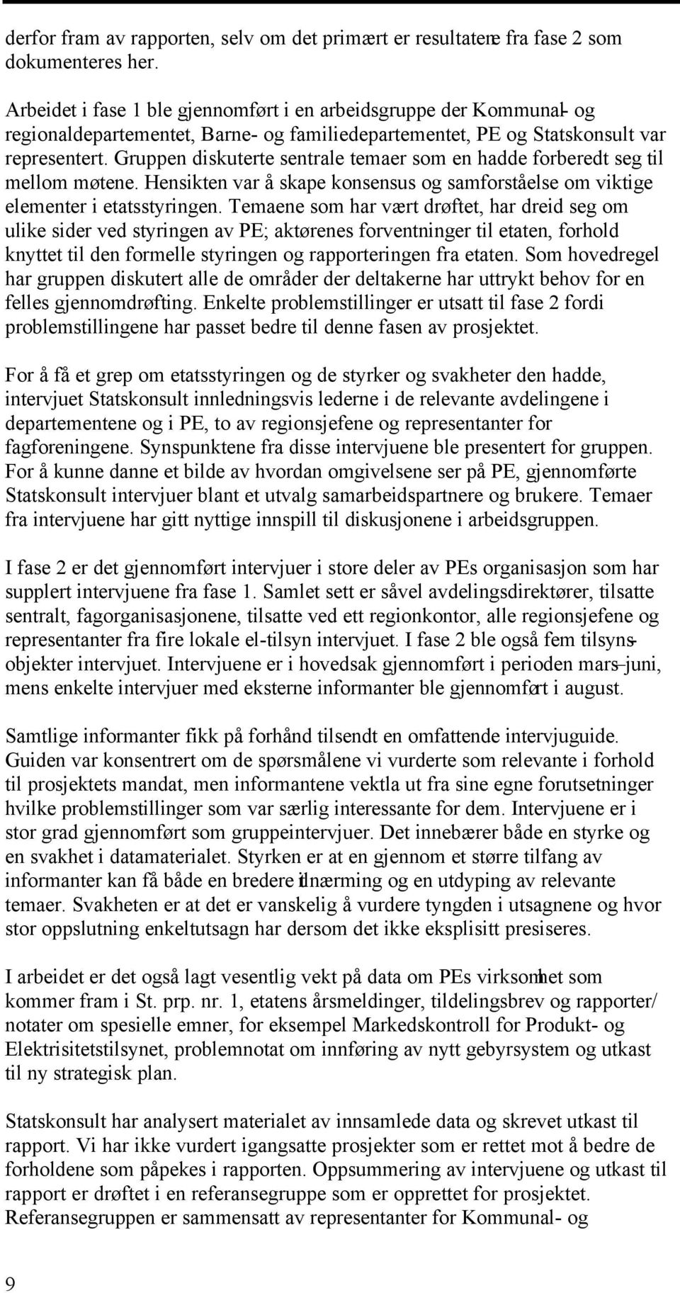 Gruppen diskuterte sentrale temaer som en hadde forberedt seg til mellom møtene. Hensikten var å skape konsensus og samforståelse om viktige elementer i etatsstyringen.