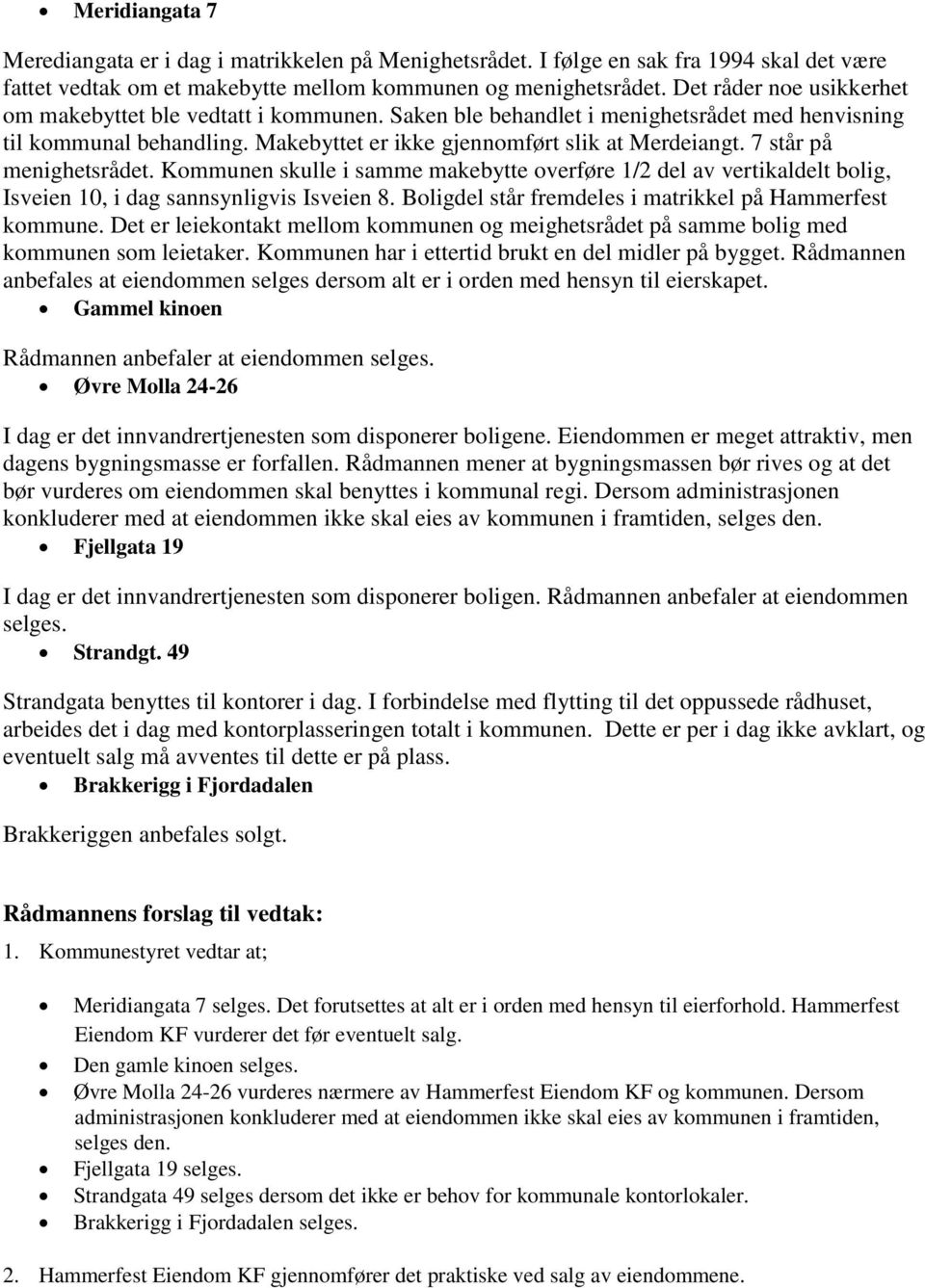 7 står på menighetsrådet. Kommunen skulle i samme makebytte overføre 1/2 del av vertikaldelt bolig, Isveien 10, i dag sannsynligvis Isveien 8.