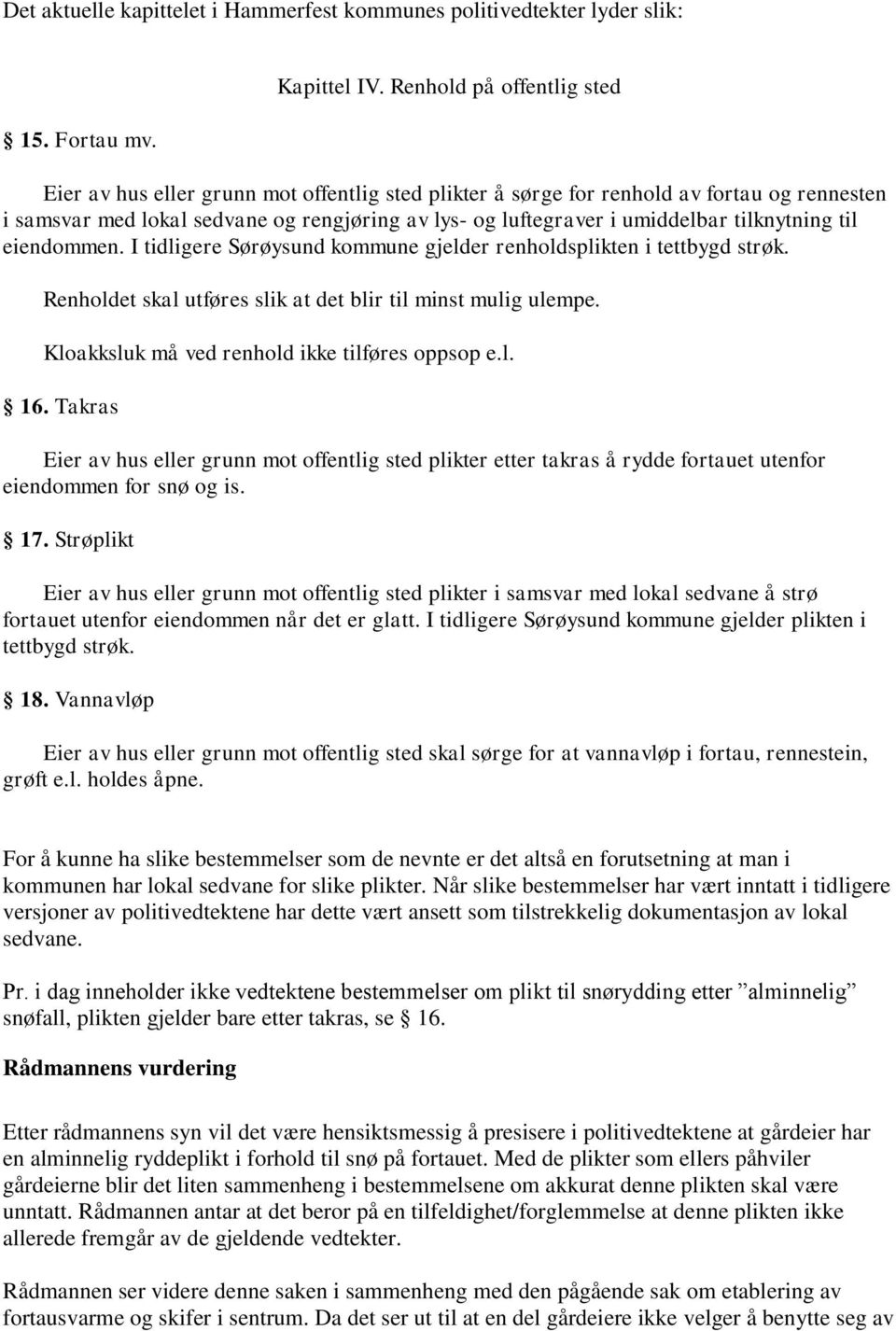 tilknytning til eiendommen. I tidligere Sørøysund kommune gjelder renholdsplikten i tettbygd strøk. Renholdet skal utføres slik at det blir til minst mulig ulempe.