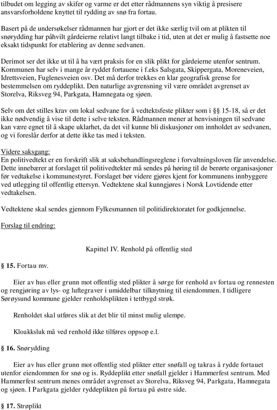 tidspunkt for etablering av denne sedvanen. Derimot ser det ikke ut til å ha vært praksis for en slik plikt for gårdeierne utenfor sentrum. Kommunen har selv i mange år ryddet fortauene i f.