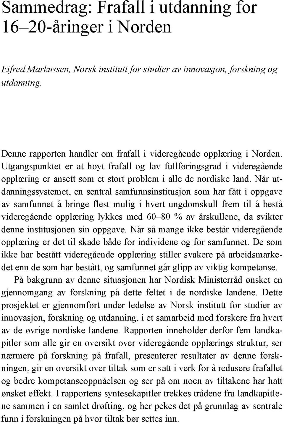 Utgangspunktet er at høyt frafall og lav fullføringsgrad i videregående opplæring er ansett som et stort problem i alle de nordiske land.