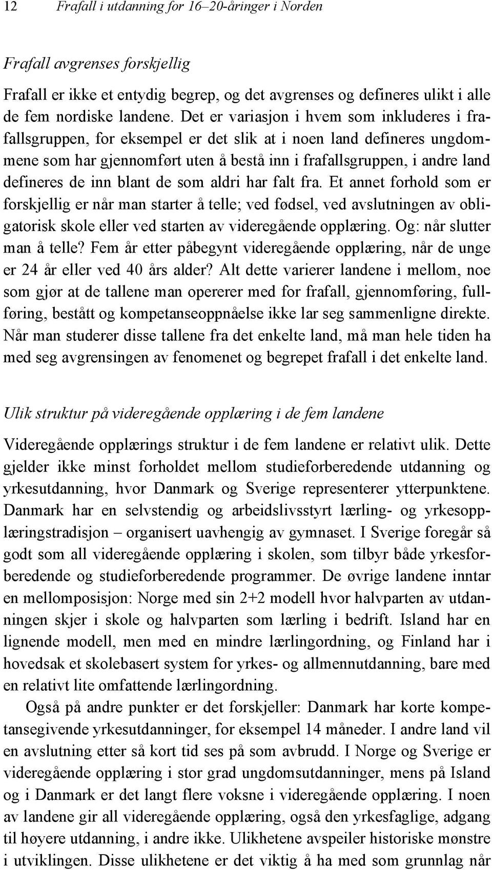 de inn blant de som aldri har falt fra. Et annet forhold som er forskjellig er når man starter å telle; ved fødsel, ved avslutningen av obligatorisk skole eller ved starten av videregående opplæring.