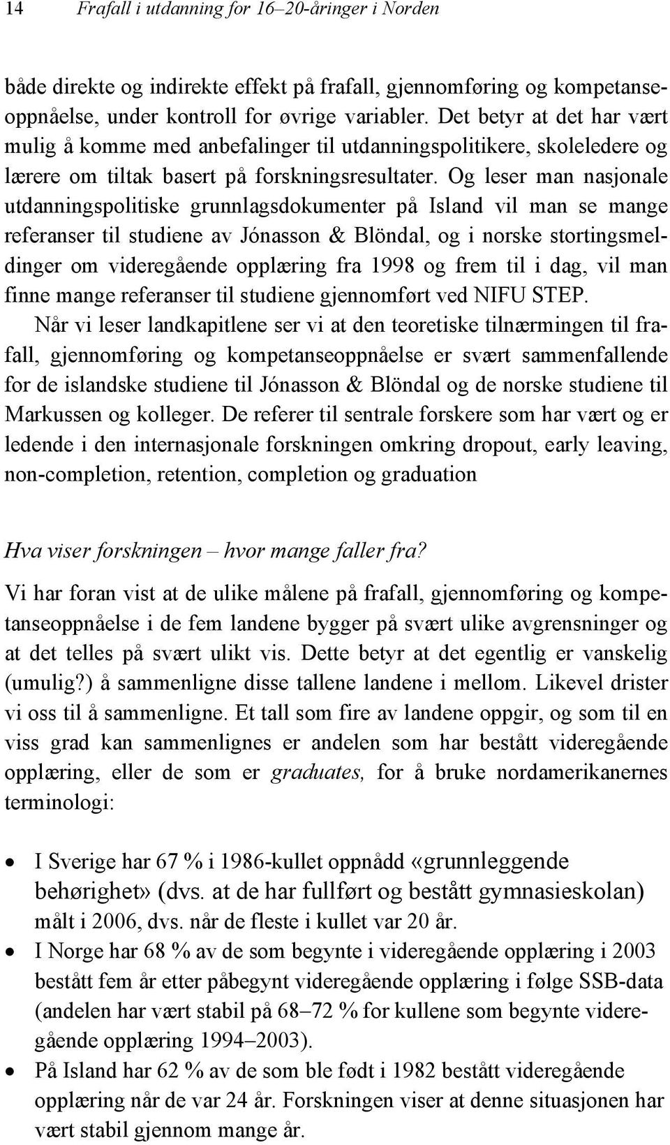 Og leser man nasjonale utdanningspolitiske grunnlagsdokumenter på Island vil man se mange referanser til studiene av Jónasson & Blöndal, og i norske stortingsmeldinger om videregående opplæring fra