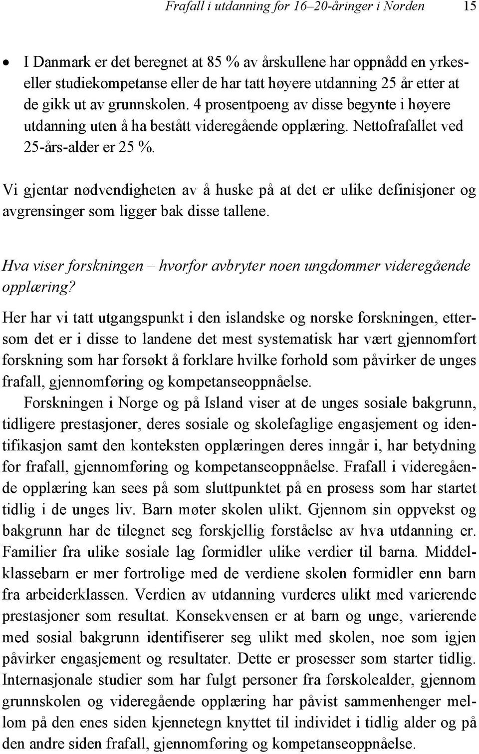 Vi gjentar nødvendigheten av å huske på at det er ulike definisjoner og avgrensinger som ligger bak disse tallene. Hva viser forskningen hvorfor avbryter noen ungdommer videregående opplæring?