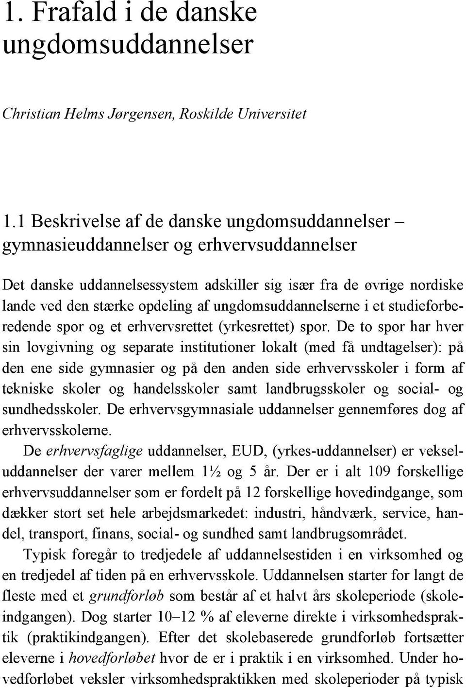 ungdomsuddannelserne i et studieforberedende spor og et erhvervsrettet (yrkesrettet) spor.