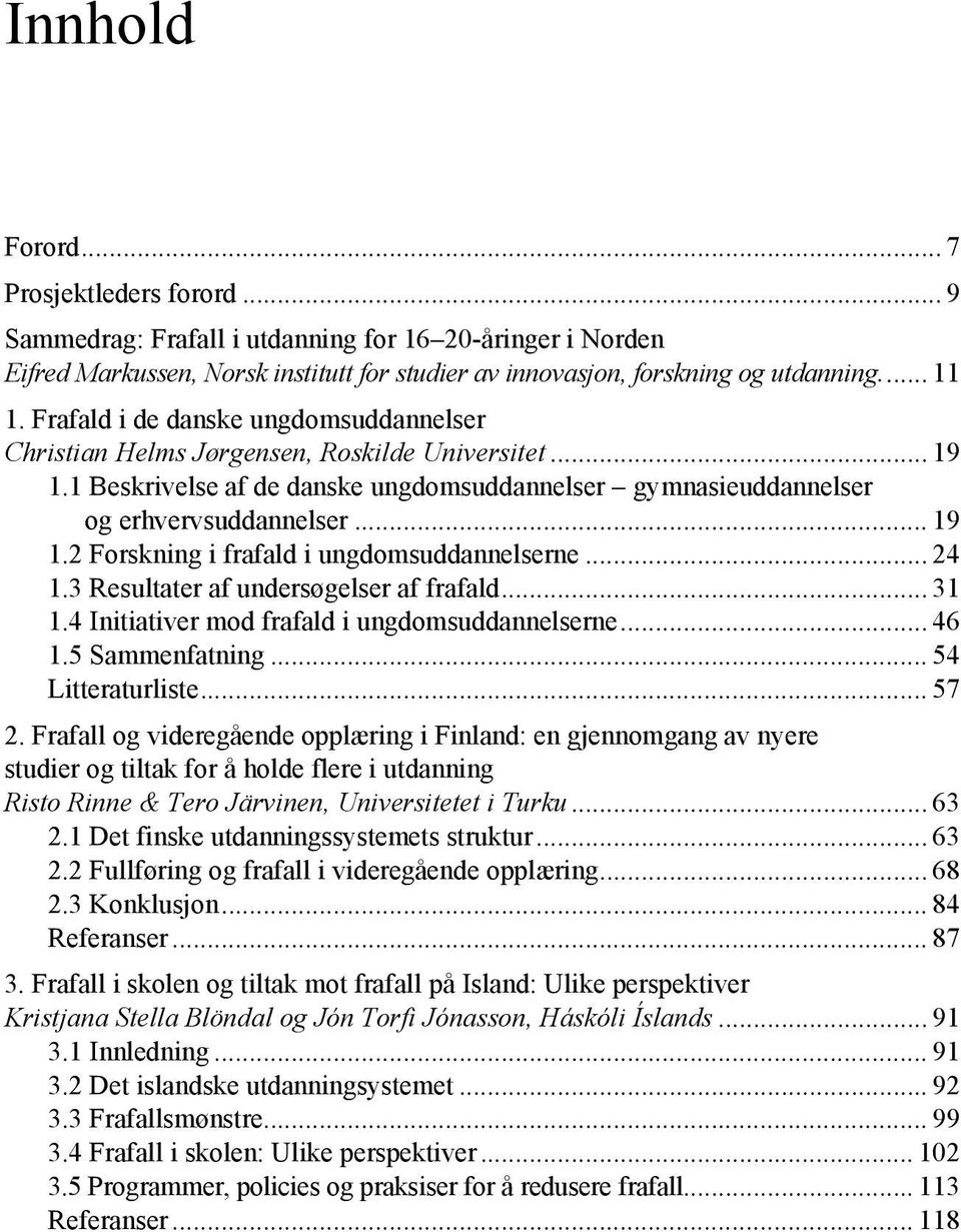 .. 24 1.3 Resultater af undersøgelser af frafald... 31 1.4 Initiativer mod frafald i ungdomsuddannelserne... 46 1.5 Sammenfatning... 54 Litteraturliste... 57 2.