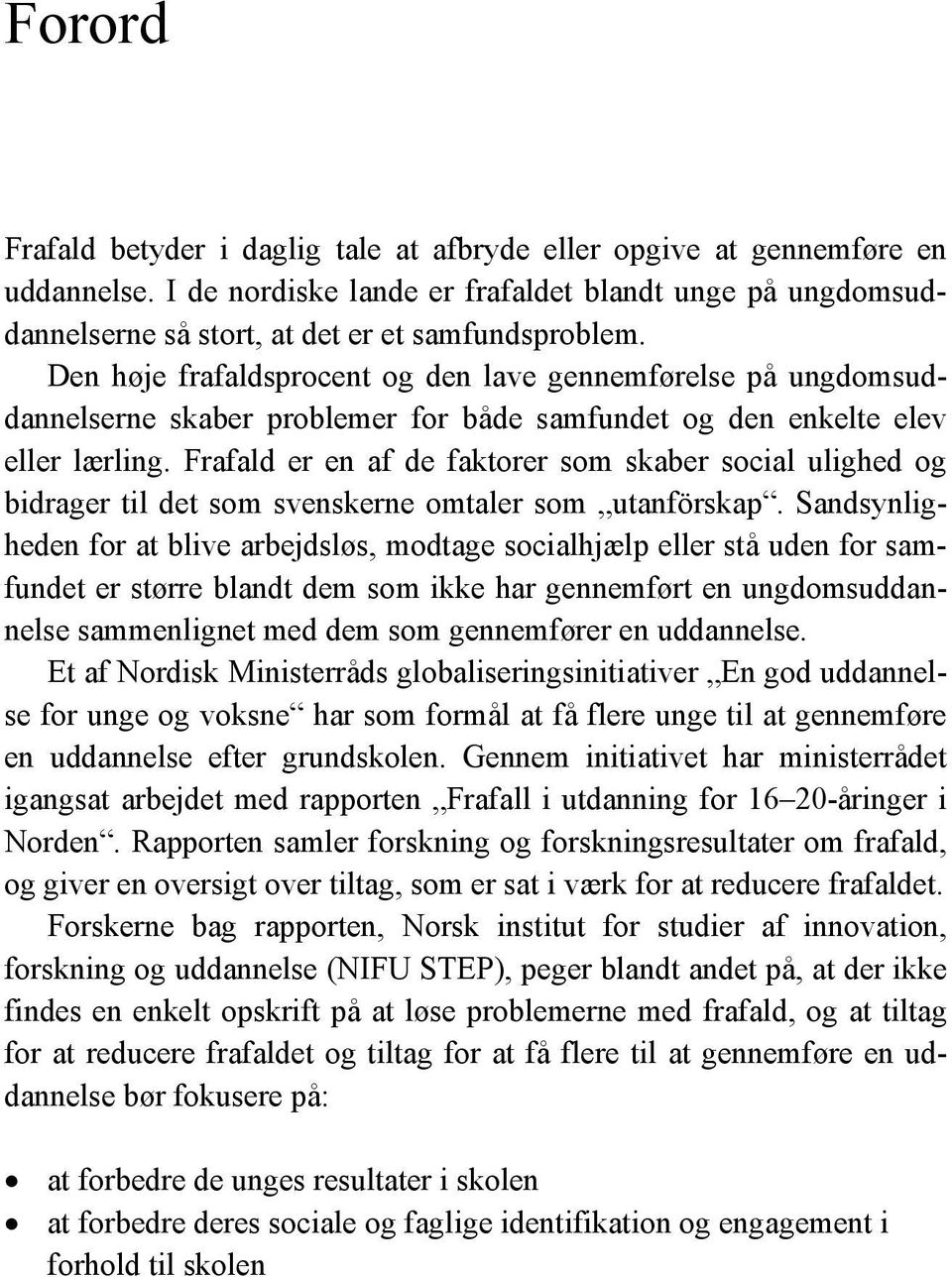 Frafald er en af de faktorer som skaber social ulighed og bidrager til det som svenskerne omtaler som utanförskap.