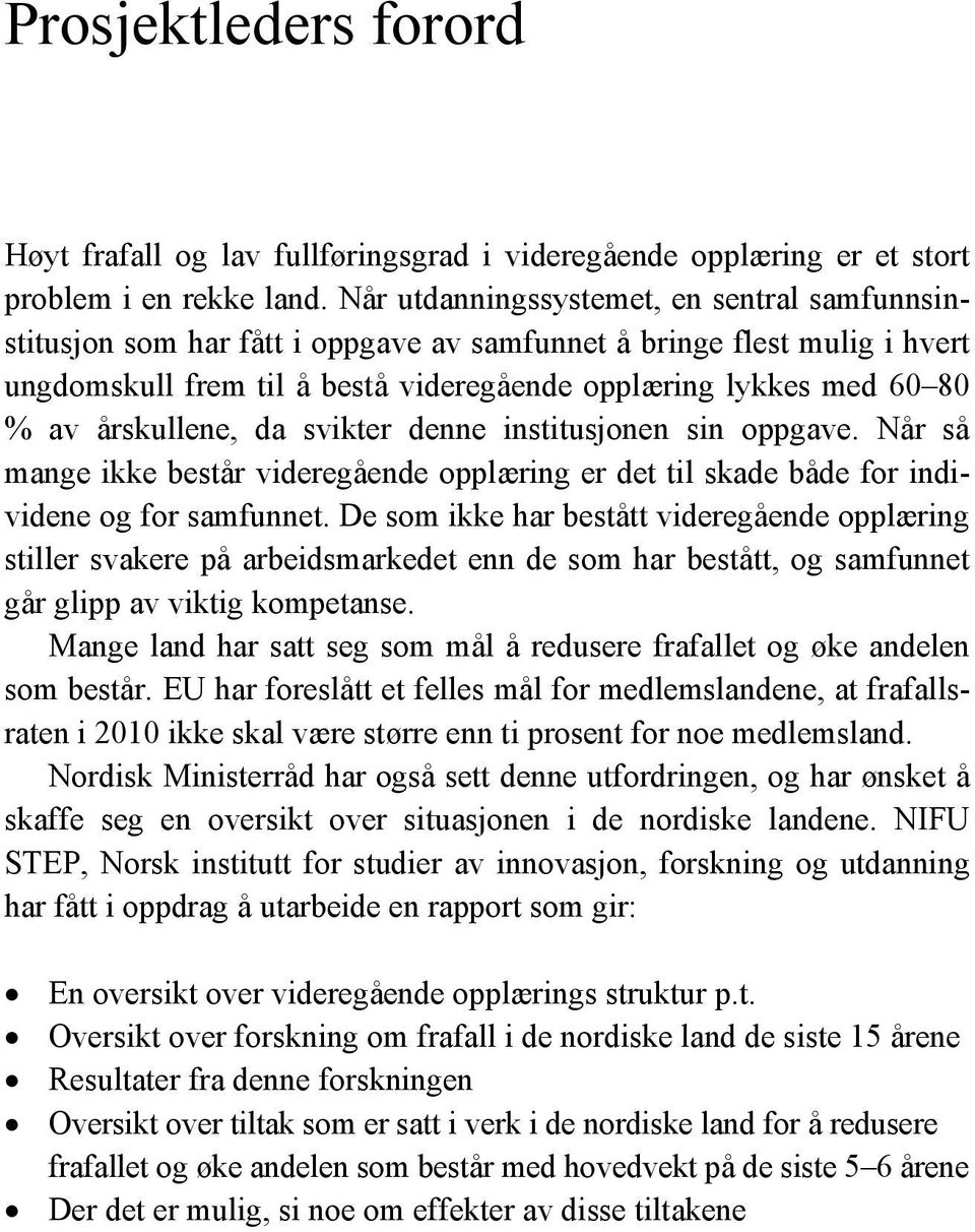 årskullene, da svikter denne institusjonen sin oppgave. Når så mange ikke består videregående opplæring er det til skade både for individene og for samfunnet.