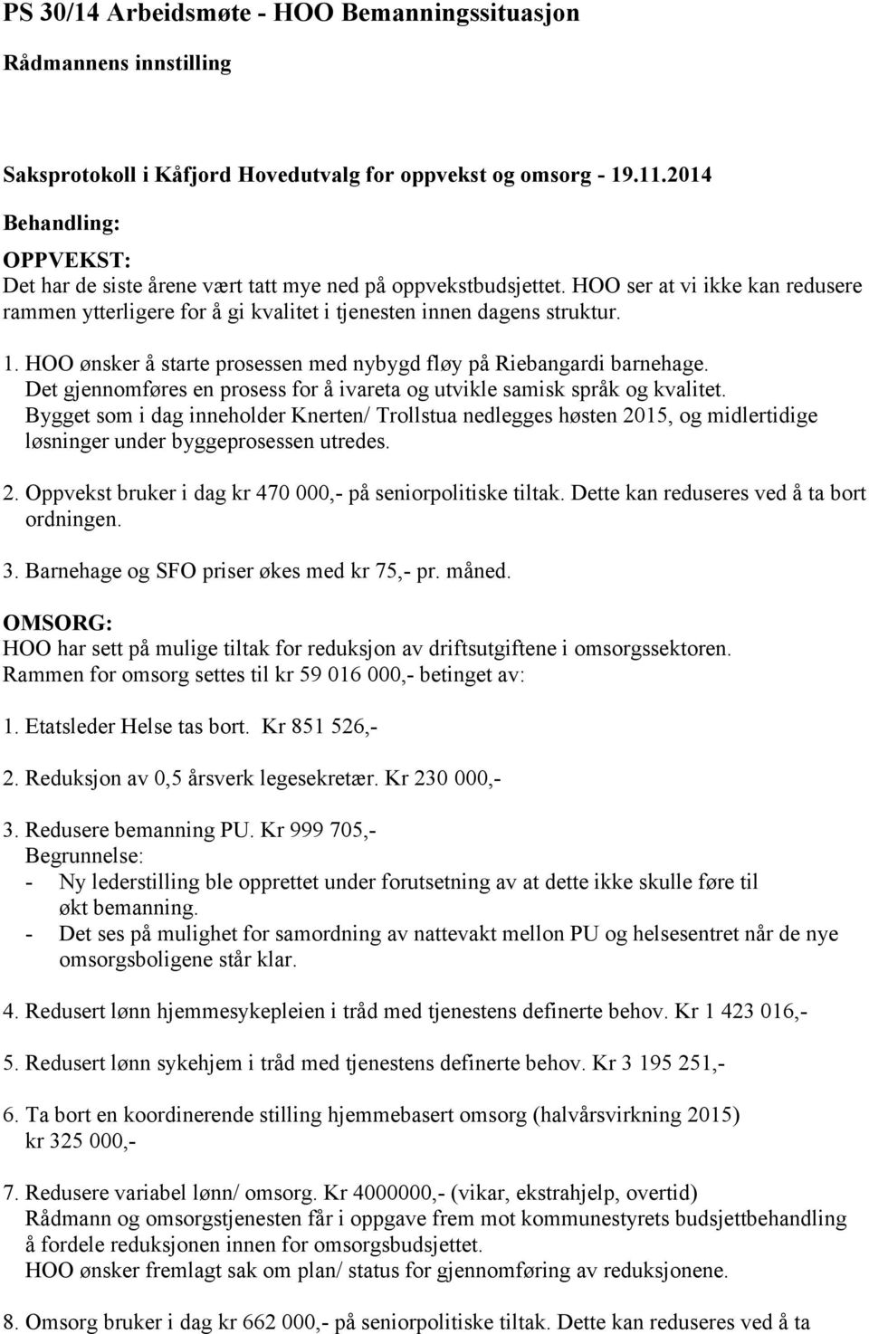 HOO ønsker å starte prosessen med nybygd fløy på Riebangardi barnehage. Det gjennomføres en prosess for å ivareta og utvikle samisk språk og kvalitet.